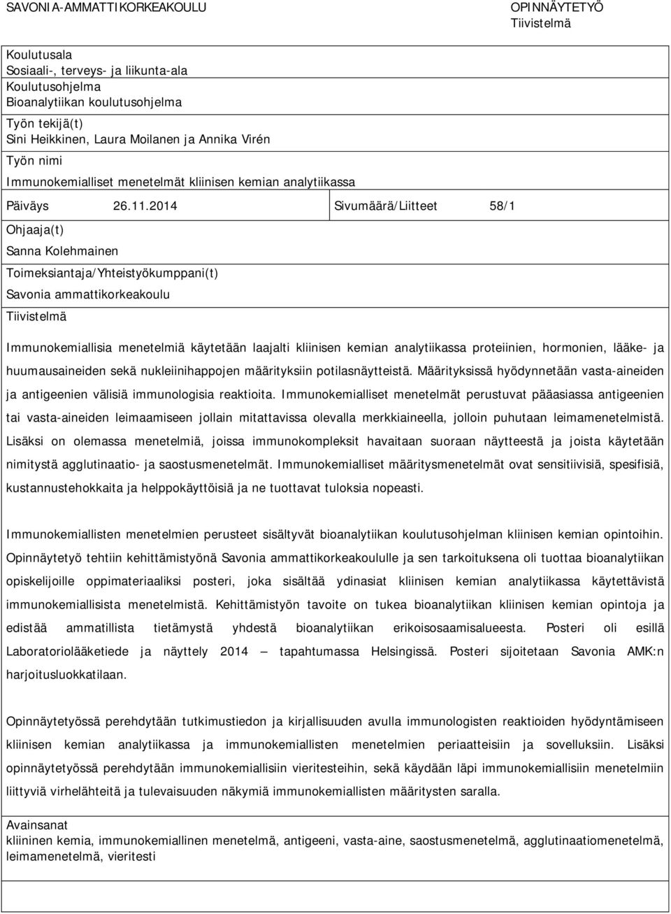 2014 Sivumäärä/Liitteet 58/1 Ohjaaja(t) Sanna Kolehmainen Toimeksiantaja/Yhteistyökumppani(t) Savonia ammattikorkeakoulu Tiivistelmä Immunokemiallisia menetelmiä käytetään laajalti kliinisen kemian