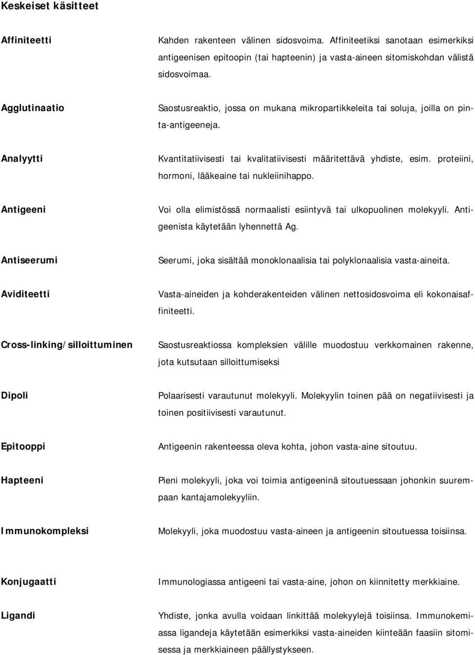 proteiini, hormoni, lääkeaine tai nukleiinihappo. Antigeeni Voi olla elimistössä normaalisti esiintyvä tai ulkopuolinen molekyyli. Antigeenista käytetään lyhennettä Ag.