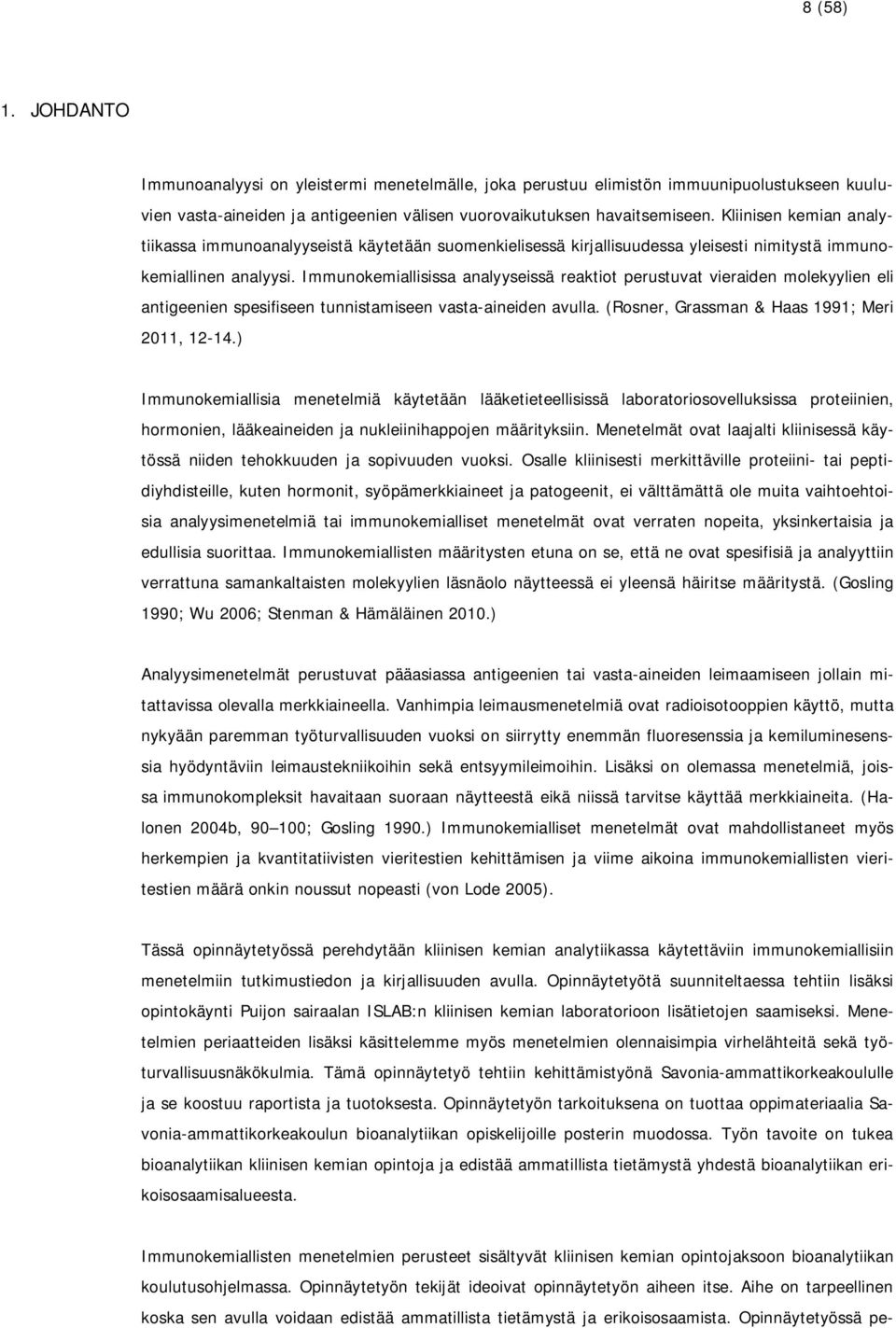 Immunokemiallisissa analyyseissä reaktiot perustuvat vieraiden molekyylien eli antigeenien spesifiseen tunnistamiseen vasta-aineiden avulla. (Rosner, Grassman & Haas 1991; Meri 2011, 12-14.