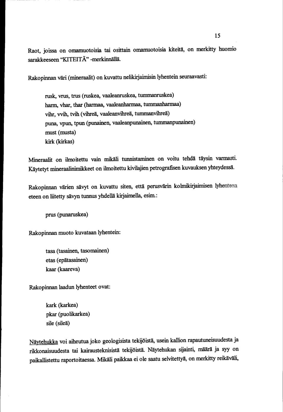 vvih, tvih (vihreä, vaaleanvihreä, tummanvihreä) puna, vpun, tpun (punainen, vaaleanpunainen, tummanpunainen) must (musta) kirk (kirkas) Mineraalit on ilmoitettu vain mikäli tunnistaminen on voitu