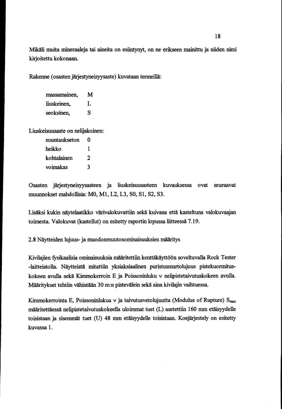 järjestyneisyysasteen ja liuskeisuusasteen kuvauksessa ovat seuraavat muunnokset mahdollisia: MO, Ml, L2, L3, SO, Sl, S2, 83.