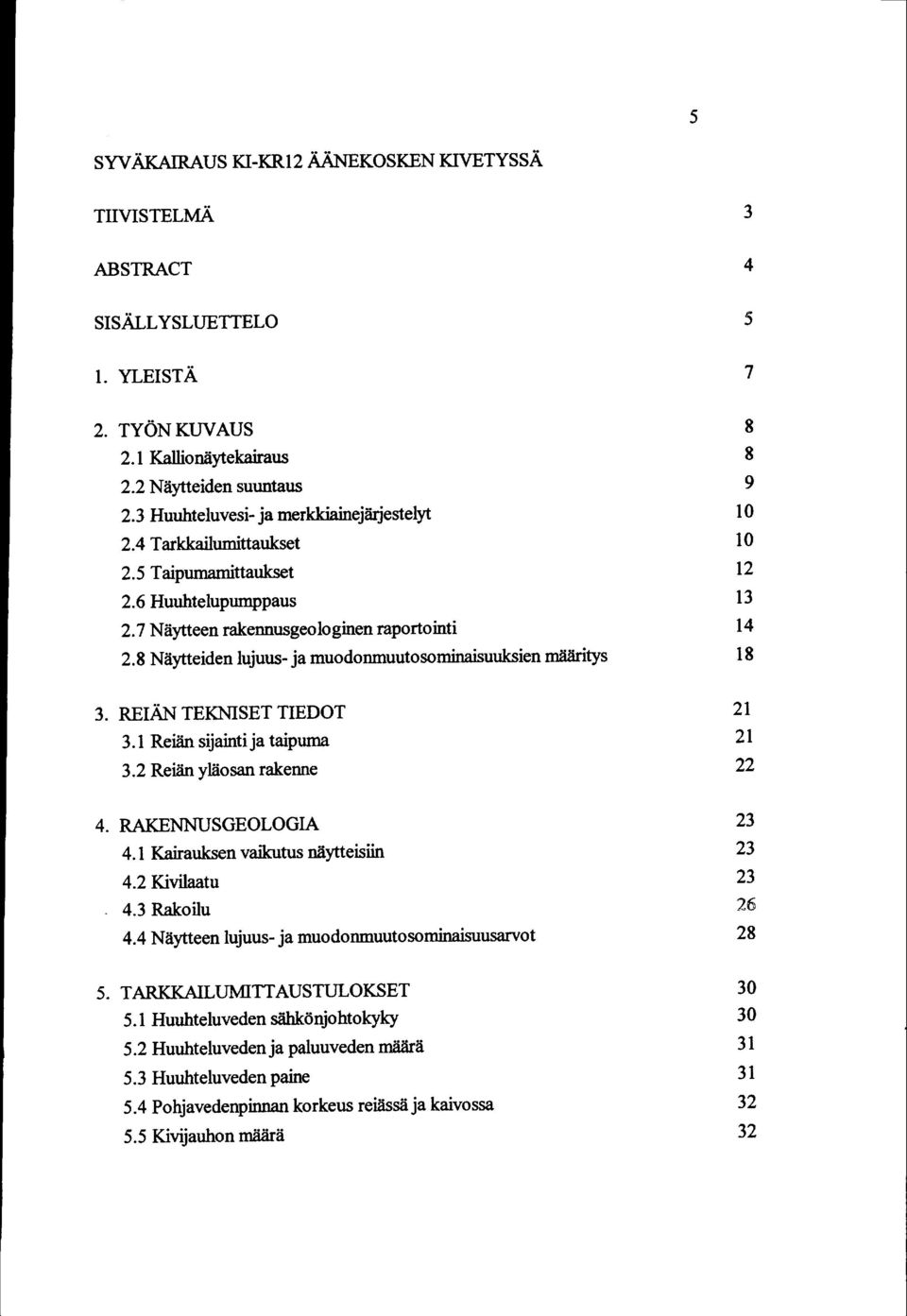 8 Näytteiden lujuus- ja muodonmuutosominaisuuksien määritys 8 8 9 0 0 2 3 4 8 3. REIÄN TEKNISET TIEDOT 3. Reiän sijainti ja taipuma 3.2 Reiän yläosan rakenne 2 2 22 4. RAKENNUSGEOLOGIA 4.