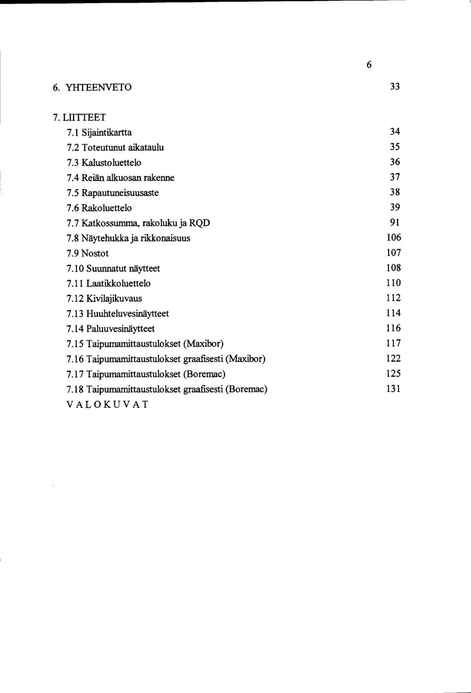 Laatikkoluettelo 7.2 Kivilajikuvaus 7.3 Huuhteluvesinäytteet 7.4 Paluuvesinäytteet 7.5 T aipumamittaustulokset (Maxibor) 7.