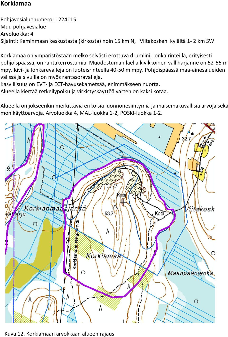 Kivi- ja lohkarevalleja on luoteisrinteellä 40-50 m mpy. Pohjoispäässä maa-ainesalueiden välissä ja sivuilla on myös rantasoravalleja. Kasvillisuus on EVT- ja ECT-havusekametsää, enimmäkseen nuorta.