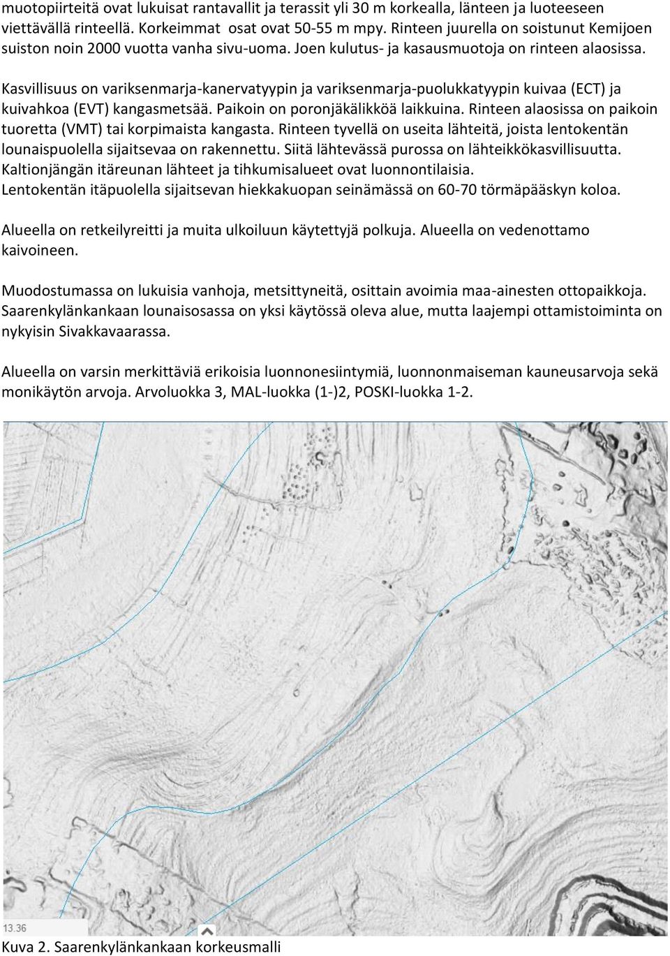 Kasvillisuus on variksenmarja-kanervatyypin ja variksenmarja-puolukkatyypin kuivaa (ECT) ja kuivahkoa (EVT) kangasmetsää. Paikoin on poronjäkälikköä laikkuina.