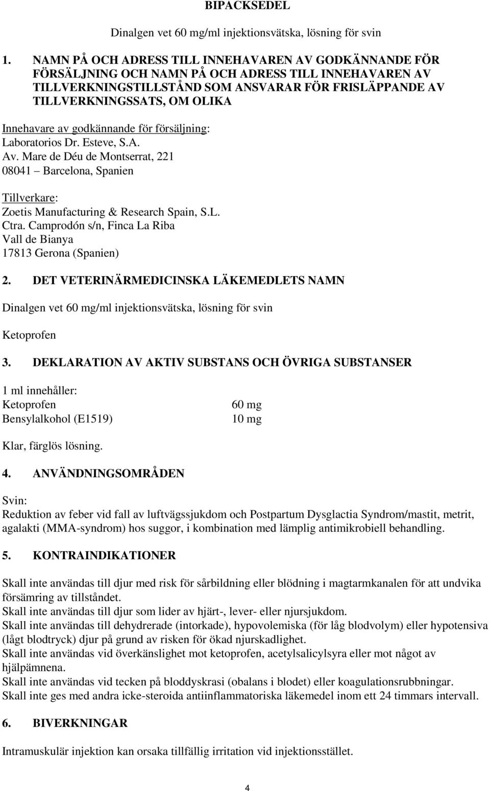 Innehavare av godkännande för försäljning: Laboratorios Dr. Esteve, S.A. Av. Mare de Déu de Montserrat, 221 08041 Barcelona, Spanien Tillverkare: Zoetis Manufacturing & Research Spain, S.L. Ctra.