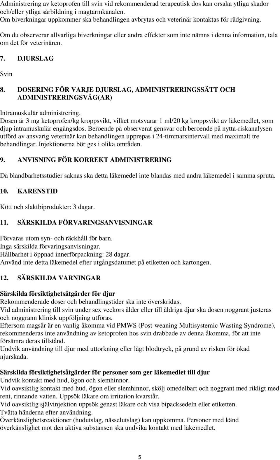 Om du observerar allvarliga biverkningar eller andra effekter som inte nämns i denna information, tala om det för veterinären. 7. DJURSLAG Svin 8.