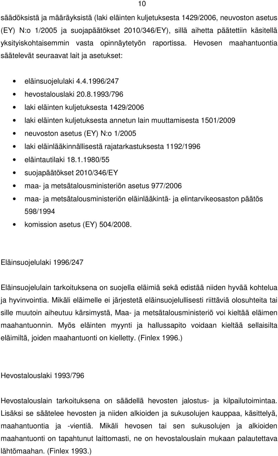 1993/796 laki eläinten kuljetuksesta 1429/2006 laki eläinten kuljetuksesta annetun lain muuttamisesta 1501/2009 neuvoston asetus (EY) N:o 1/2005 laki eläinlääkinnällisestä rajatarkastuksesta