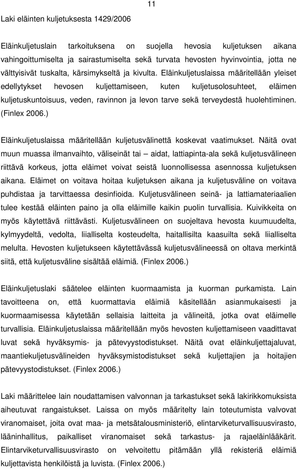 Eläinkuljetuslaissa määritellään yleiset edellytykset hevosen kuljettamiseen, kuten kuljetusolosuhteet, eläimen kuljetuskuntoisuus, veden, ravinnon ja levon tarve sekä terveydestä huolehtiminen.