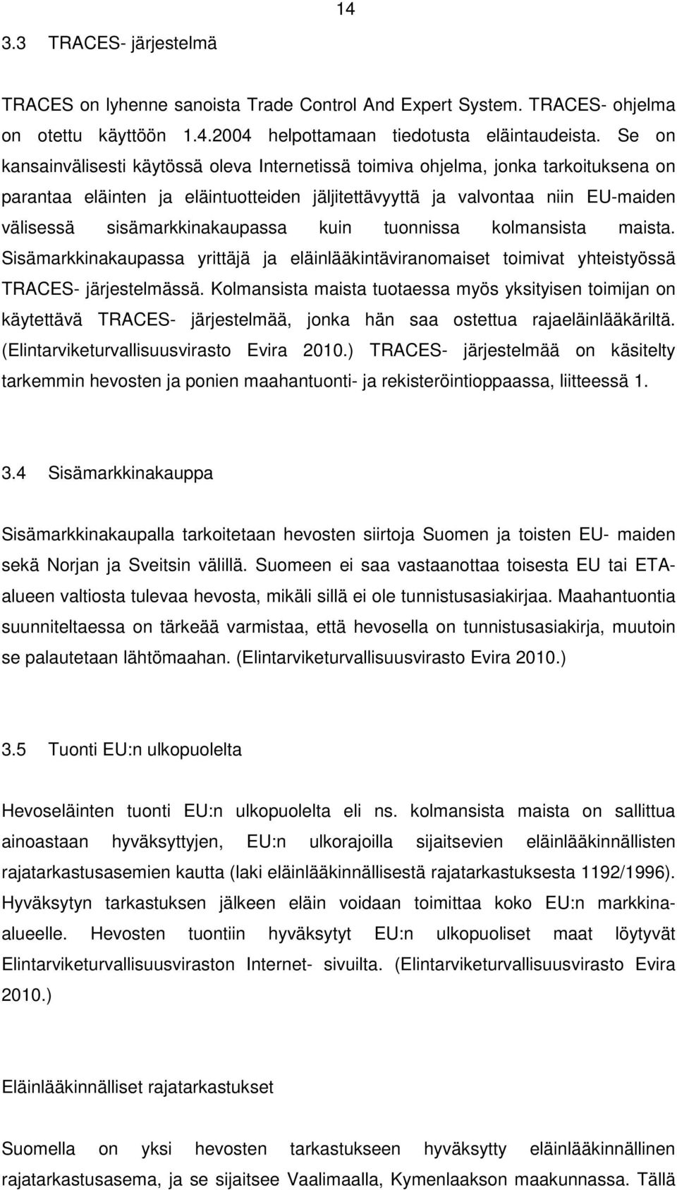 sisämarkkinakaupassa kuin tuonnissa kolmansista maista. Sisämarkkinakaupassa yrittäjä ja eläinlääkintäviranomaiset toimivat yhteistyössä TRACES- järjestelmässä.