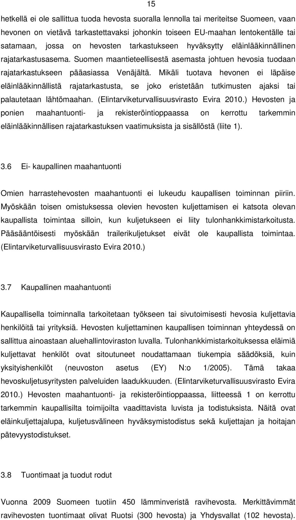 Mikäli tuotava hevonen ei läpäise eläinlääkinnällistä rajatarkastusta, se joko eristetään tutkimusten ajaksi tai palautetaan lähtömaahan. (Elintarviketurvallisuusvirasto Evira 2010.