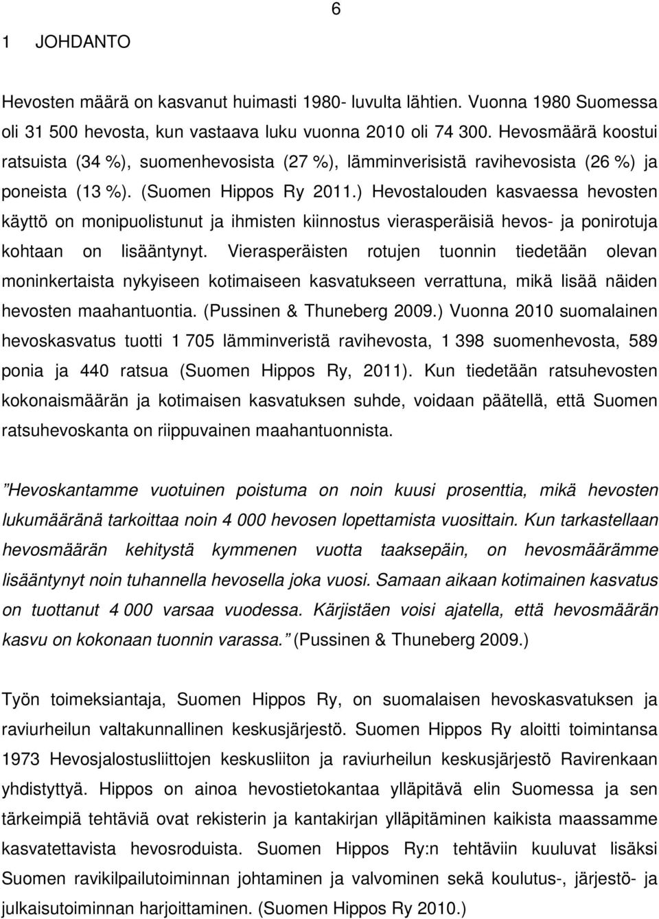 ) Hevostalouden kasvaessa hevosten käyttö on monipuolistunut ja ihmisten kiinnostus vierasperäisiä hevos- ja ponirotuja kohtaan on lisääntynyt.