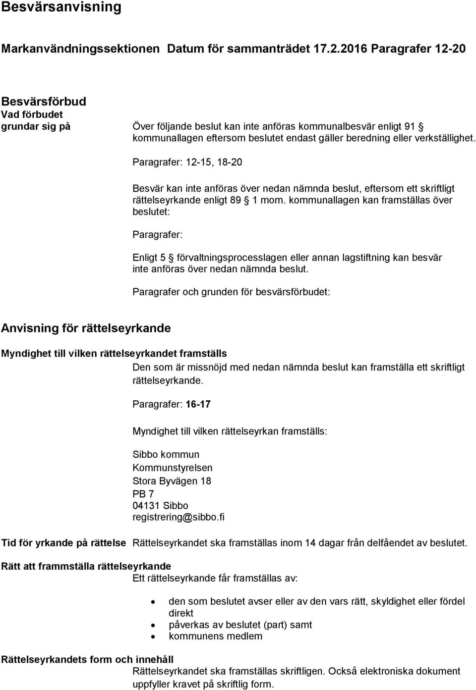 verkställighet. Paragrafer: 12-15, 18-20 Besvär kan inte anföras över nedan nämnda beslut, eftersom ett skriftligt rättelseyrkande enligt 89 1 mom.