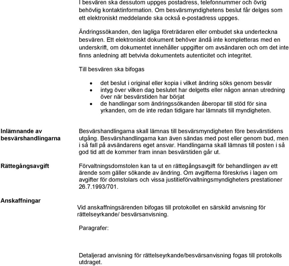 Ett elektroniskt dokument behöver ändå inte kompletteras med en underskrift, om dokumentet innehåller uppgifter om avsändaren och om det inte finns anledning att betvivla dokumentets autenticitet och