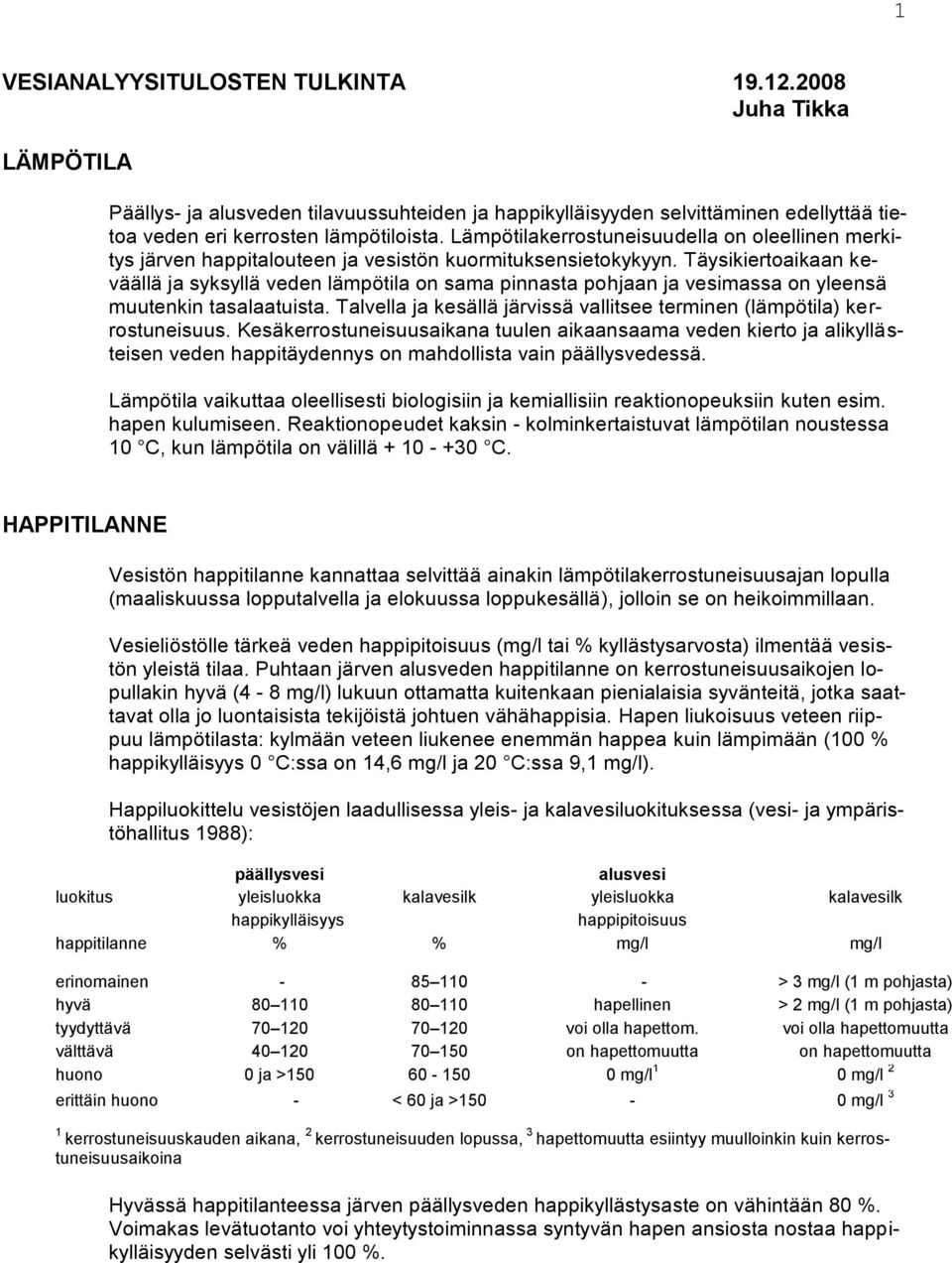 Täysikiertoaikaan keväällä ja syksyllä veden lämpötila on sama pinnasta pohjaan ja vesimassa on yleensä muutenkin tasalaatuista.