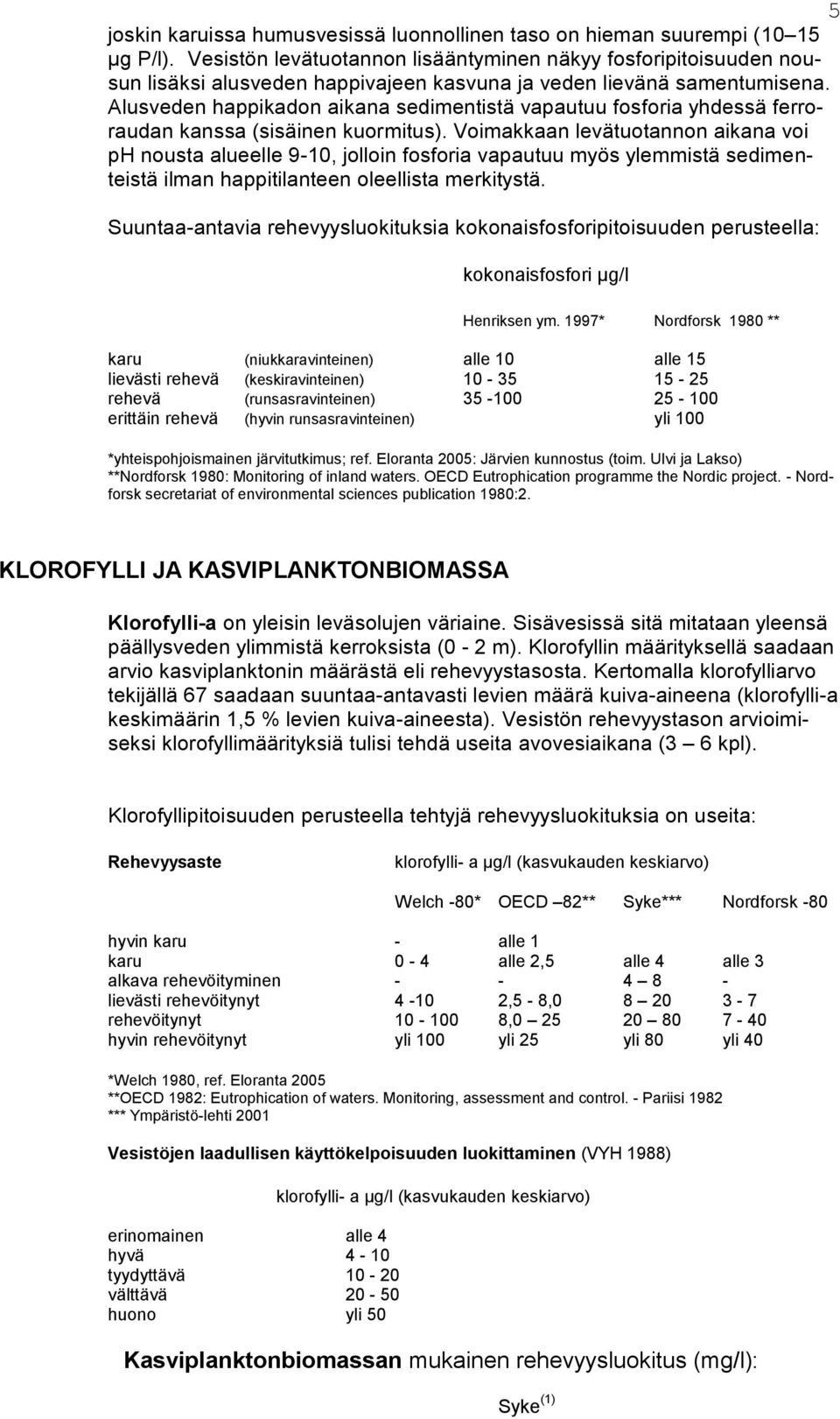 Alusveden happikadon aikana sedimentistä vapautuu fosforia yhdessä ferroraudan kanssa (sisäinen kuormitus).