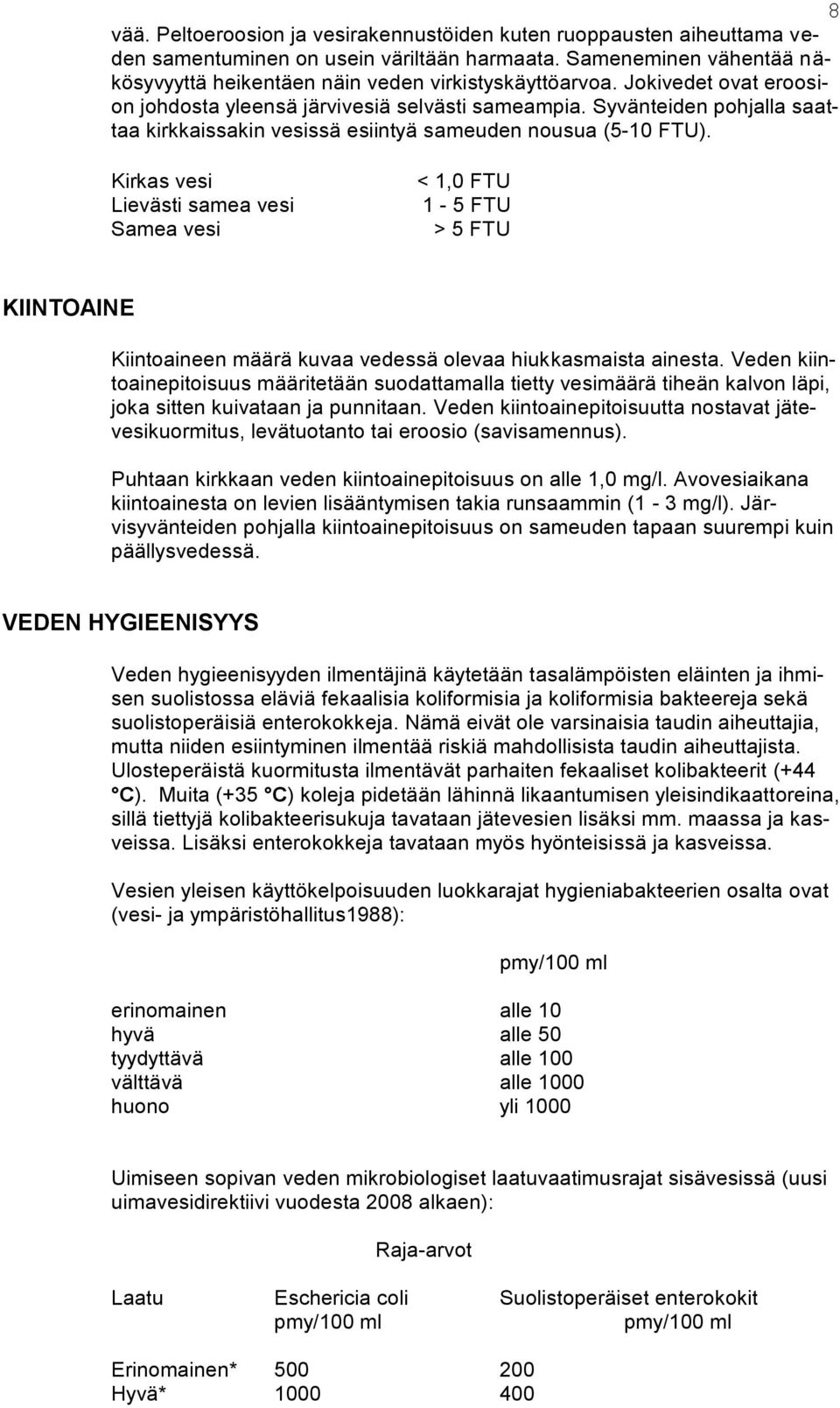 Kirkas vesi Lievästi samea vesi Samea vesi < 1,0 FTU 1-5 FTU > 5 FTU KIINTOAINE Kiintoaineen määrä kuvaa vedessä olevaa hiukkasmaista ainesta.