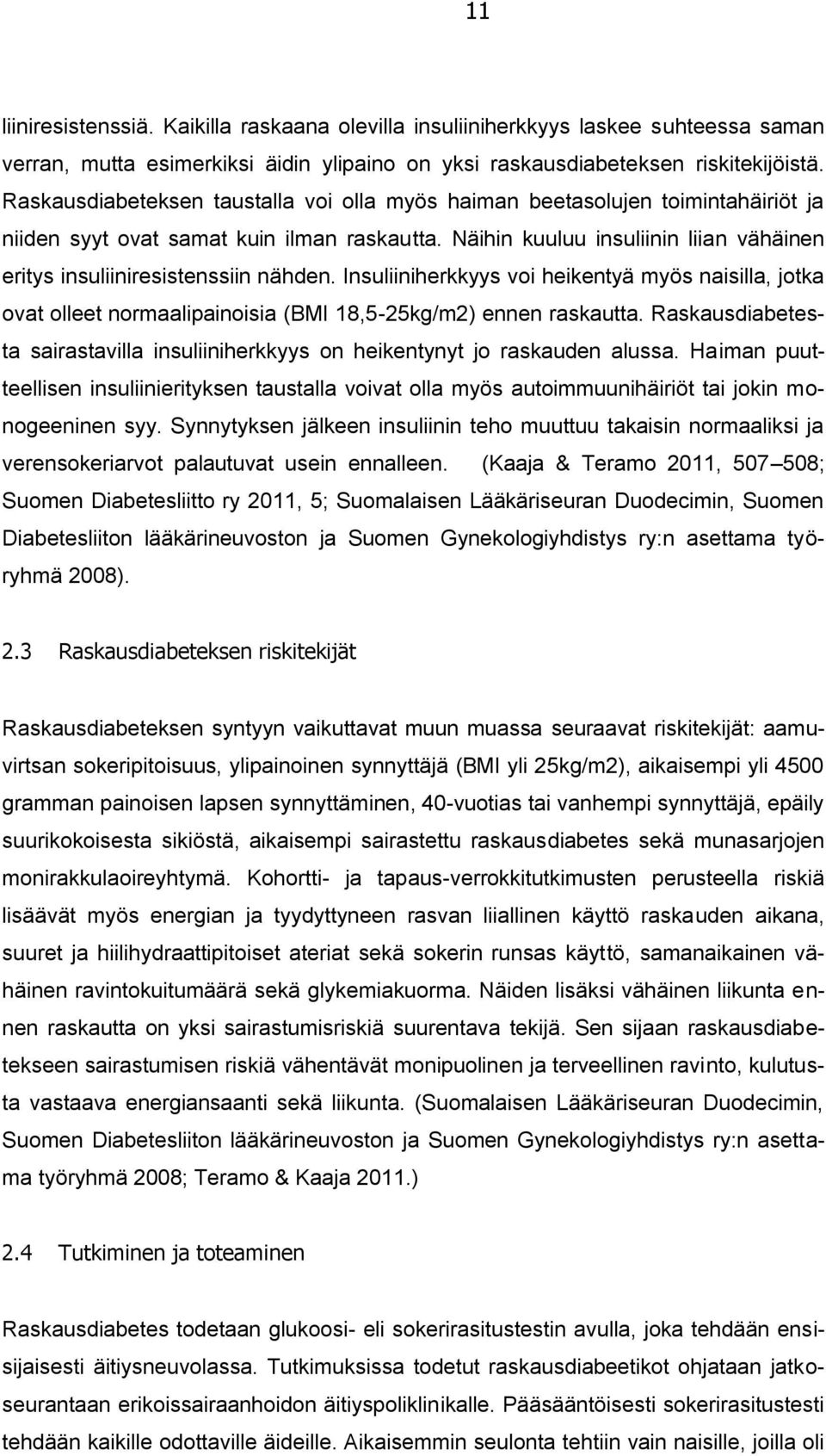 Näihin kuuluu insuliinin liian vähäinen eritys insuliiniresistenssiin nähden. Insuliiniherkkyys voi heikentyä myös naisilla, jotka ovat olleet normaalipainoisia (BMI 18,5-25kg/m2) ennen raskautta.