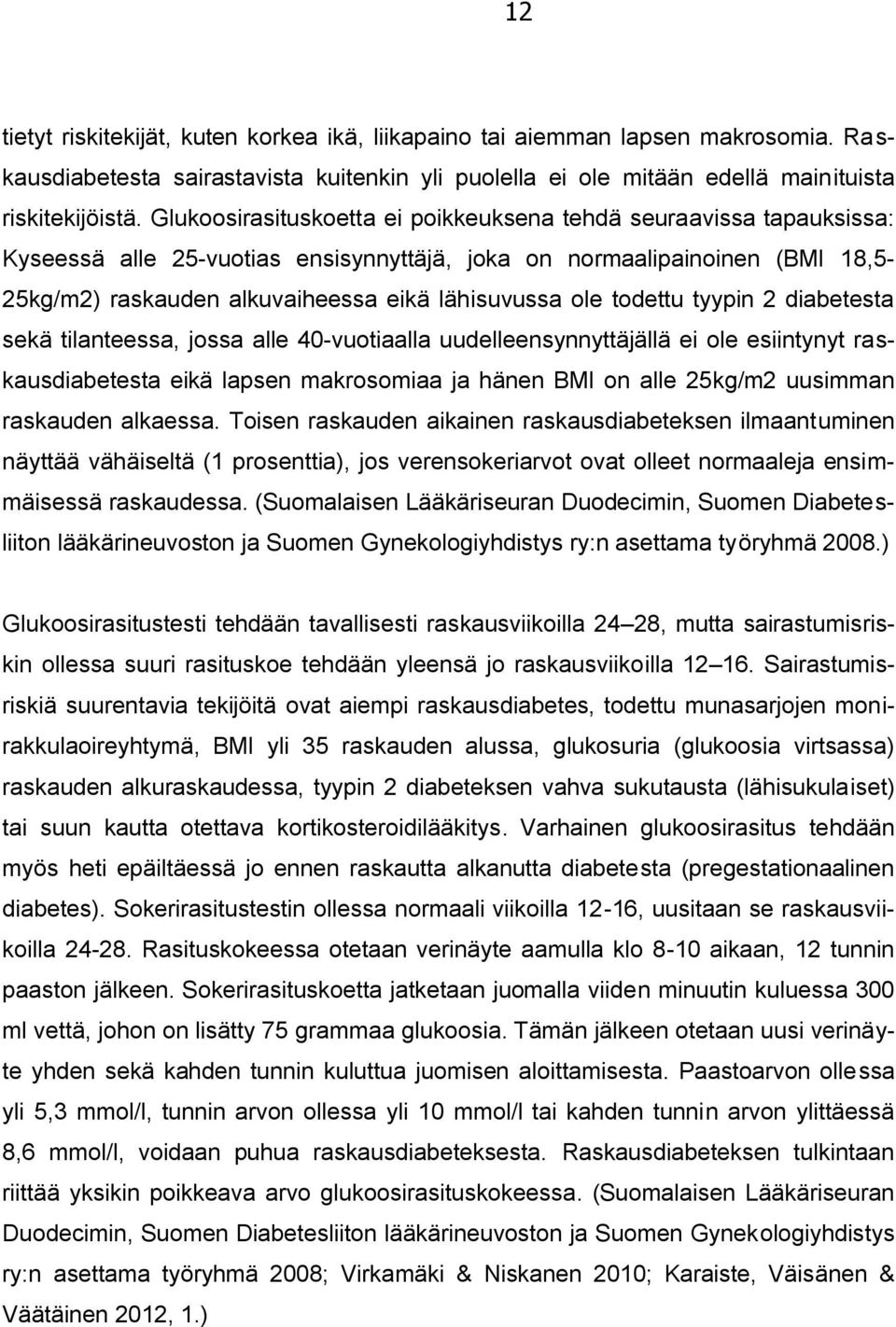 todettu tyypin 2 diabetesta sekä tilanteessa, jossa alle 40-vuotiaalla uudelleensynnyttäjällä ei ole esiintynyt raskausdiabetesta eikä lapsen makrosomiaa ja hänen BMI on alle 25kg/m2 uusimman