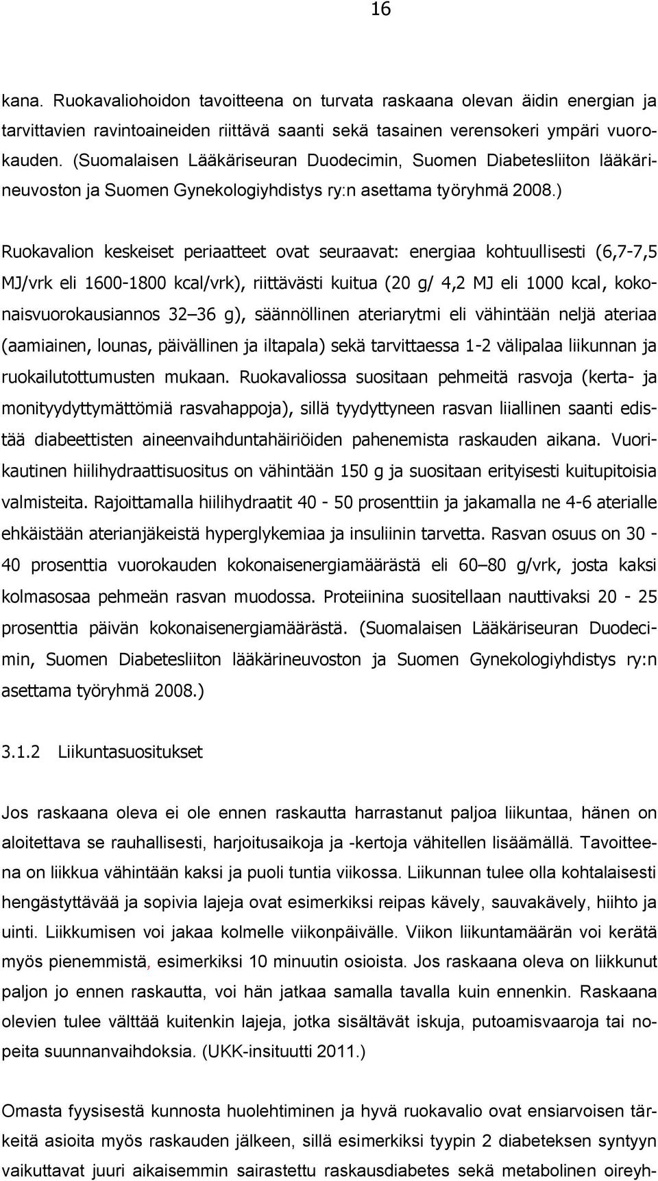 ) Ruokavalion keskeiset periaatteet ovat seuraavat: energiaa kohtuullisesti (6,7-7,5 MJ/vrk eli 1600-1800 kcal/vrk), riittävästi kuitua (20 g/ 4,2 MJ eli 1000 kcal, kokonaisvuorokausiannos 32 36 g),