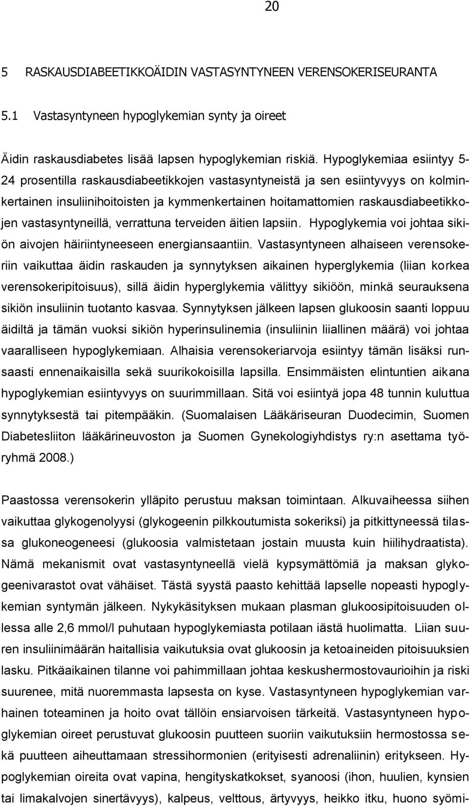 vastasyntyneillä, verrattuna terveiden äitien lapsiin. Hypoglykemia voi johtaa sikiön aivojen häiriintyneeseen energiansaantiin.