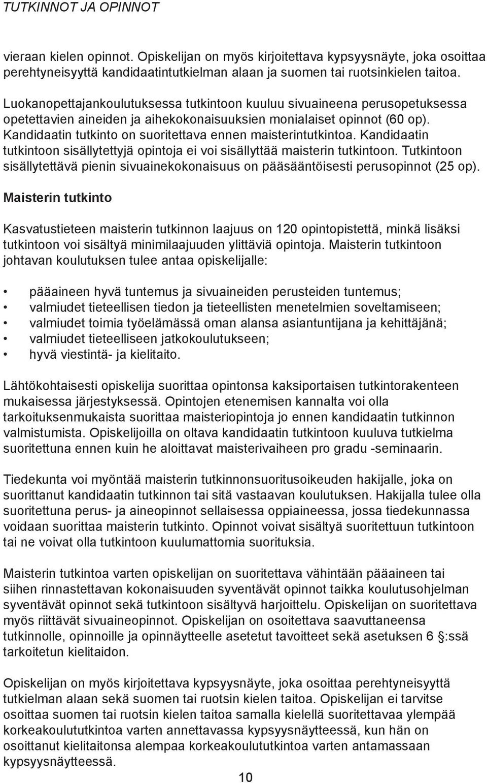 Kandidaatin tutkinto on suoritettava ennen maisterintutkintoa. Kandidaatin tutkintoon sisällytettyjä opintoja ei voi sisällyttää maisterin tutkintoon.