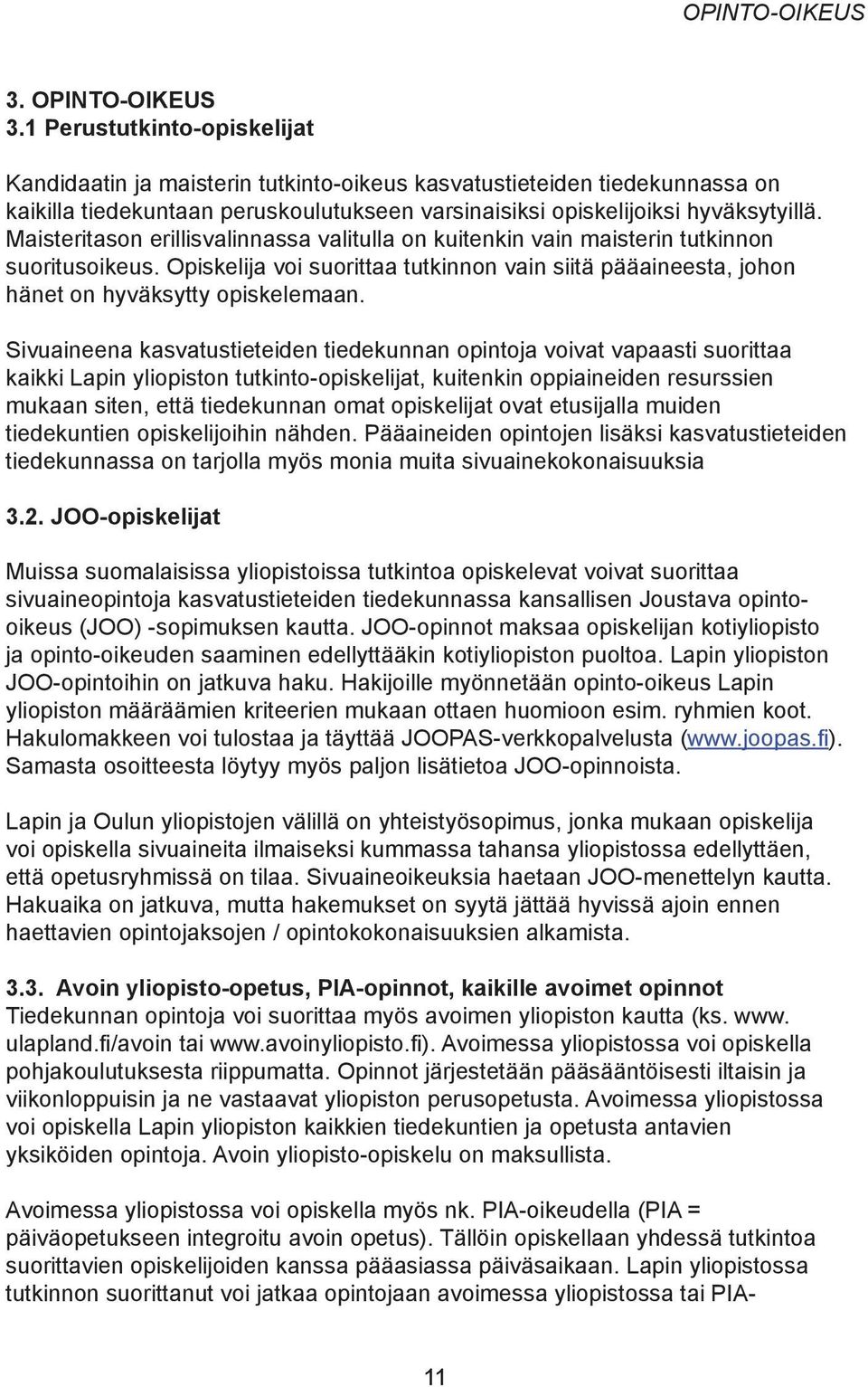 Maisteritason erillisvalinnassa valitulla on kuitenkin vain maisterin tutkinnon suoritusoikeus. Opiskelija voi suorittaa tutkinnon vain siitä pääaineesta, johon hänet on hyväksytty opiskelemaan.