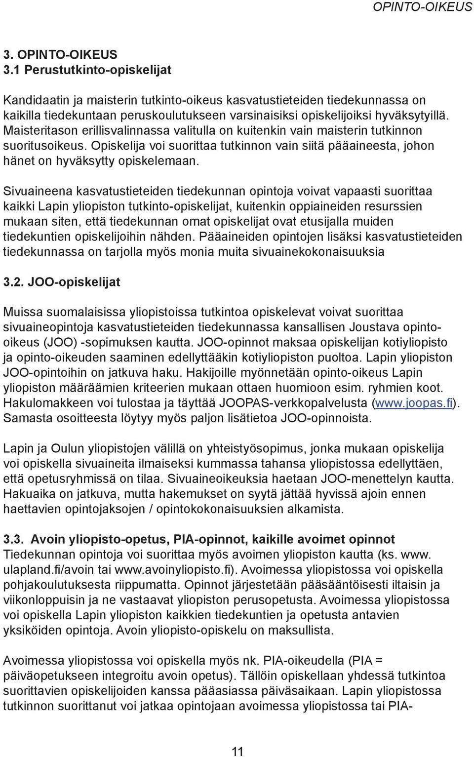 Maisteritason erillisvalinnassa valitulla on kuitenkin vain maisterin tutkinnon suoritusoikeus. Opiskelija voi suorittaa tutkinnon vain siitä pääaineesta, johon hänet on hyväksytty opiskelemaan.