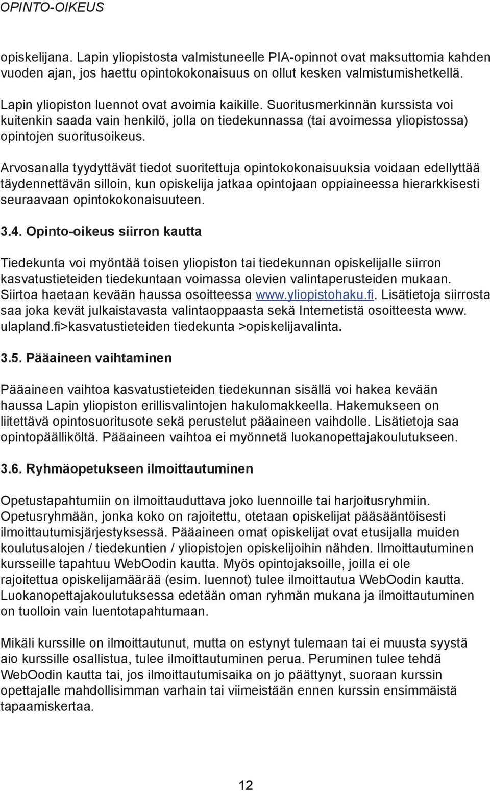 Arvosanalla tyydyttävät tiedot suoritettuja opintokokonaisuuksia voidaan edellyttää täydennettävän silloin, kun opiskelija jatkaa opintojaan oppiaineessa hierarkkisesti seuraavaan