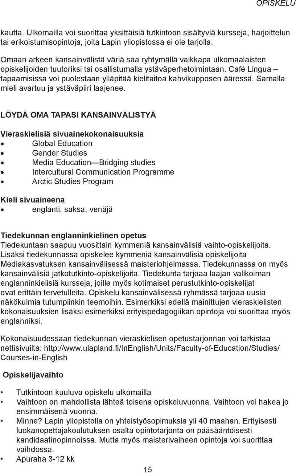 Café Lingua tapaamisissa voi puolestaan ylläpitää kielitaitoa kahvikupposen ääressä. Samalla mieli avartuu ja ystäväpiiri laajenee.