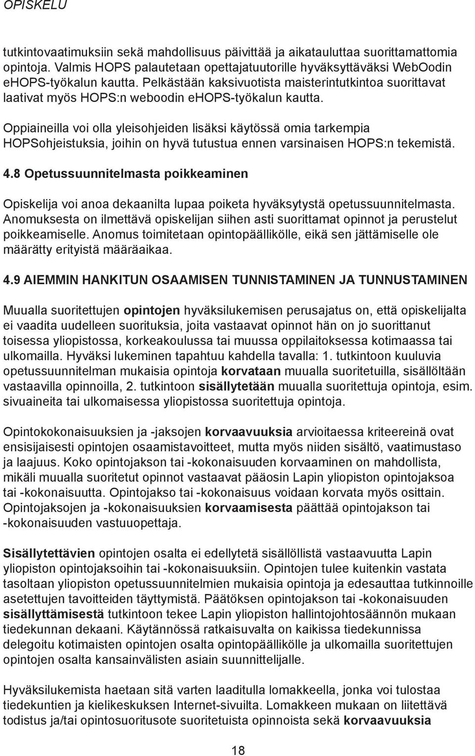 Oppiaineilla voi olla yleisohjeiden lisäksi käytössä omia tarkempia HOPSohjeistuksia, joihin on hyvä tutustua ennen varsinaisen HOPS:n tekemistä. 4.