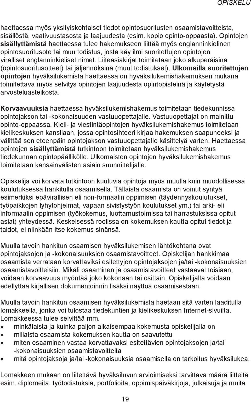 Liiteasiakirjat toimitetaan joko alkuperäisinä (opintosuoritusotteet) tai jäljennöksinä (muut todistukset).