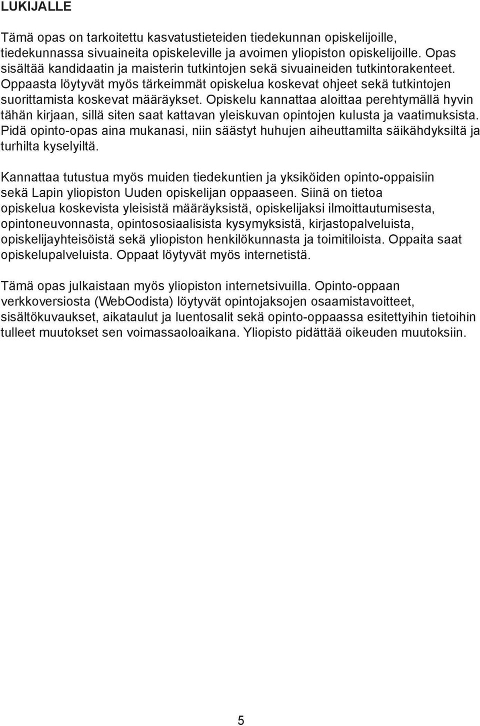 Opiskelu kannattaa aloittaa perehtymällä hyvin tähän kirjaan, sillä siten saat kattavan yleiskuvan opintojen kulusta ja vaatimuksista.