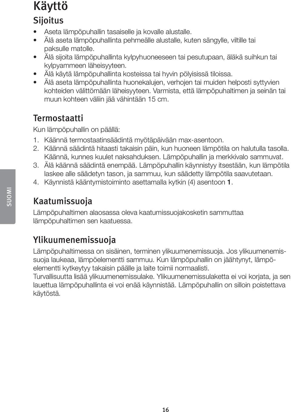 Älä aseta lämpöpuhallinta huonekalujen, verhojen tai muiden helposti syttyvien kohteiden välittömään läheisyyteen. Varmista, että lämpöpuhaltimen ja seinän tai muun kohteen väliin jää vähintään 15 cm.