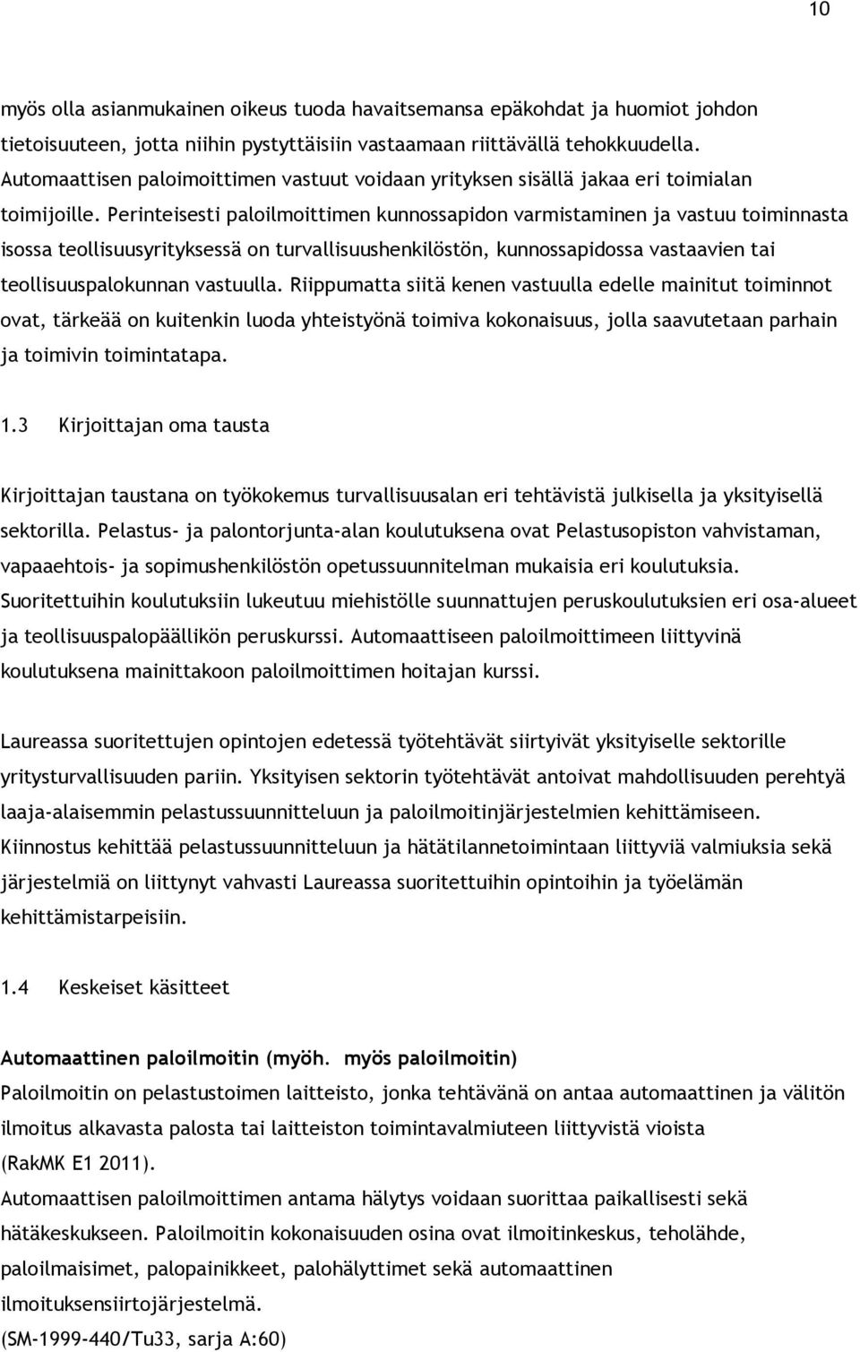 Perinteisesti paloilmoittimen kunnossapidon varmistaminen ja vastuu toiminnasta isossa teollisuusyrityksessä on turvallisuushenkilöstön, kunnossapidossa vastaavien tai teollisuuspalokunnan vastuulla.