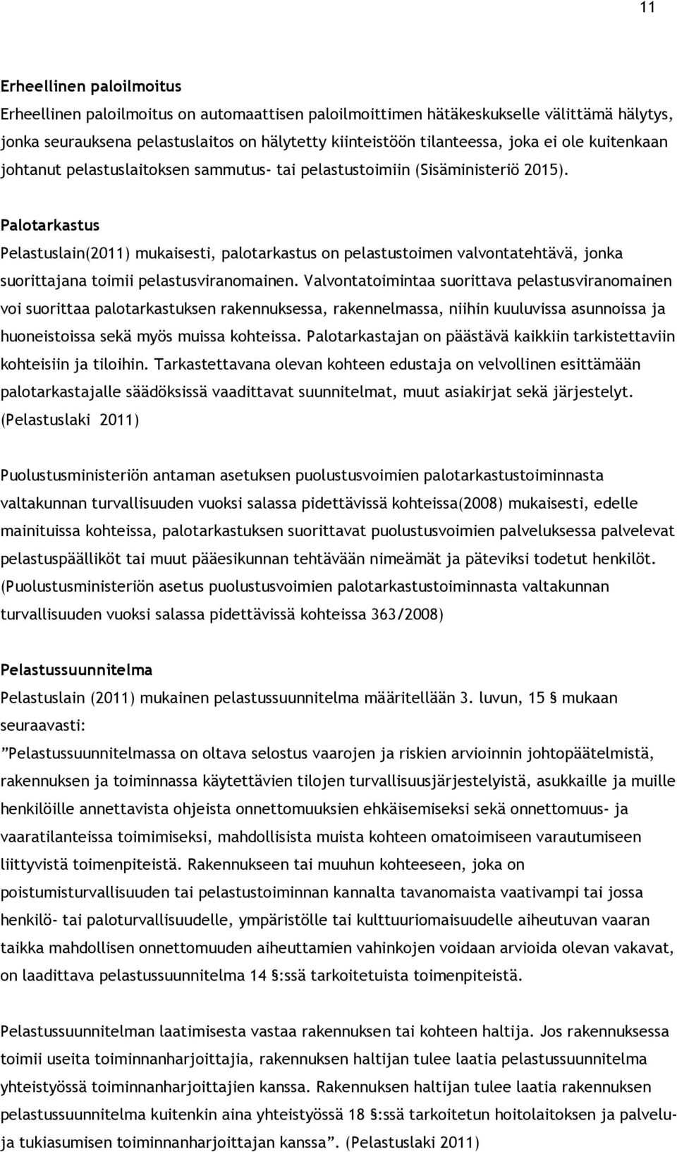 Palotarkastus Pelastuslain(2011) mukaisesti, palotarkastus on pelastustoimen valvontatehtävä, jonka suorittajana toimii pelastusviranomainen.