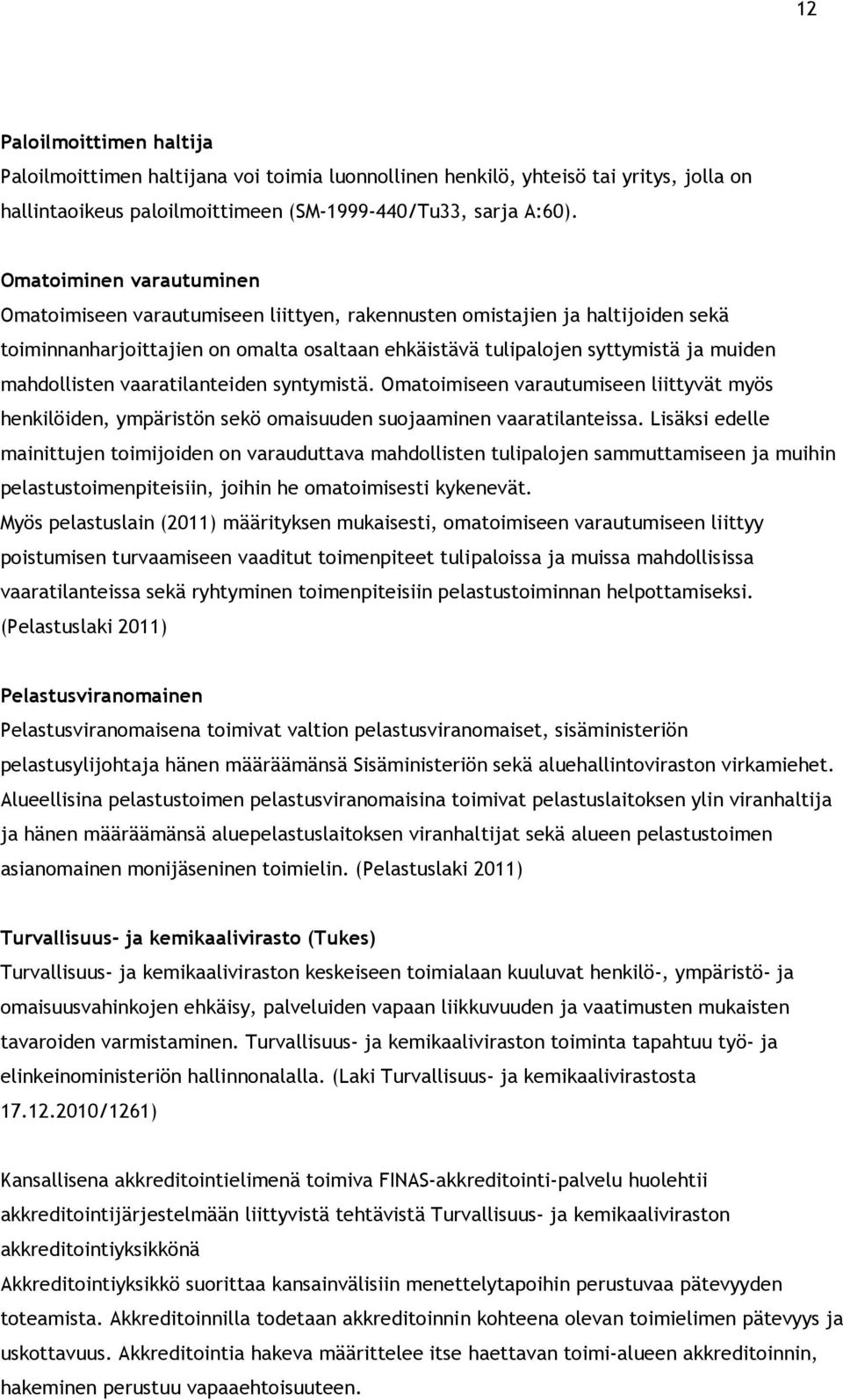 mahdollisten vaaratilanteiden syntymistä. Omatoimiseen varautumiseen liittyvät myös henkilöiden, ympäristön sekö omaisuuden suojaaminen vaaratilanteissa.