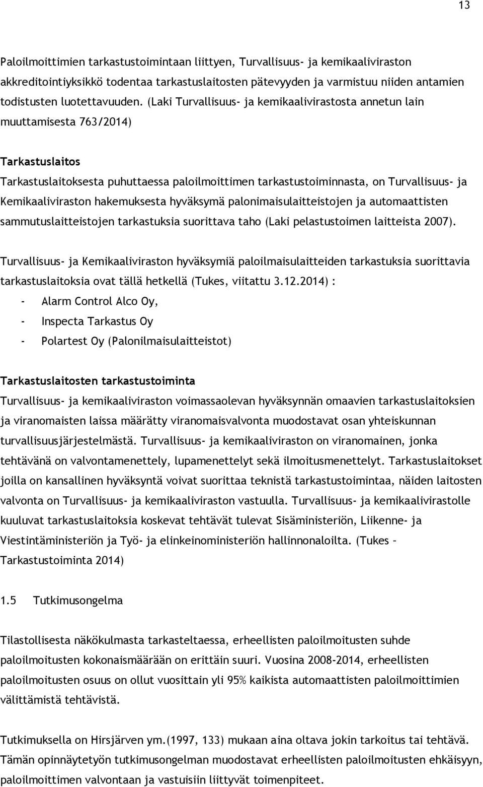 (Laki Turvallisuus- ja kemikaalivirastosta annetun lain muuttamisesta 763/2014) Tarkastuslaitos Tarkastuslaitoksesta puhuttaessa paloilmoittimen tarkastustoiminnasta, on Turvallisuus- ja