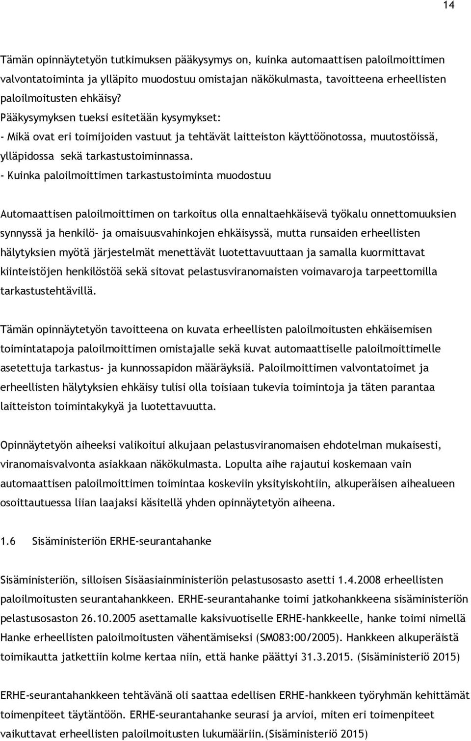 - Kuinka paloilmoittimen tarkastustoiminta muodostuu Automaattisen paloilmoittimen on tarkoitus olla ennaltaehkäisevä työkalu onnettomuuksien synnyssä ja henkilö- ja omaisuusvahinkojen ehkäisyssä,