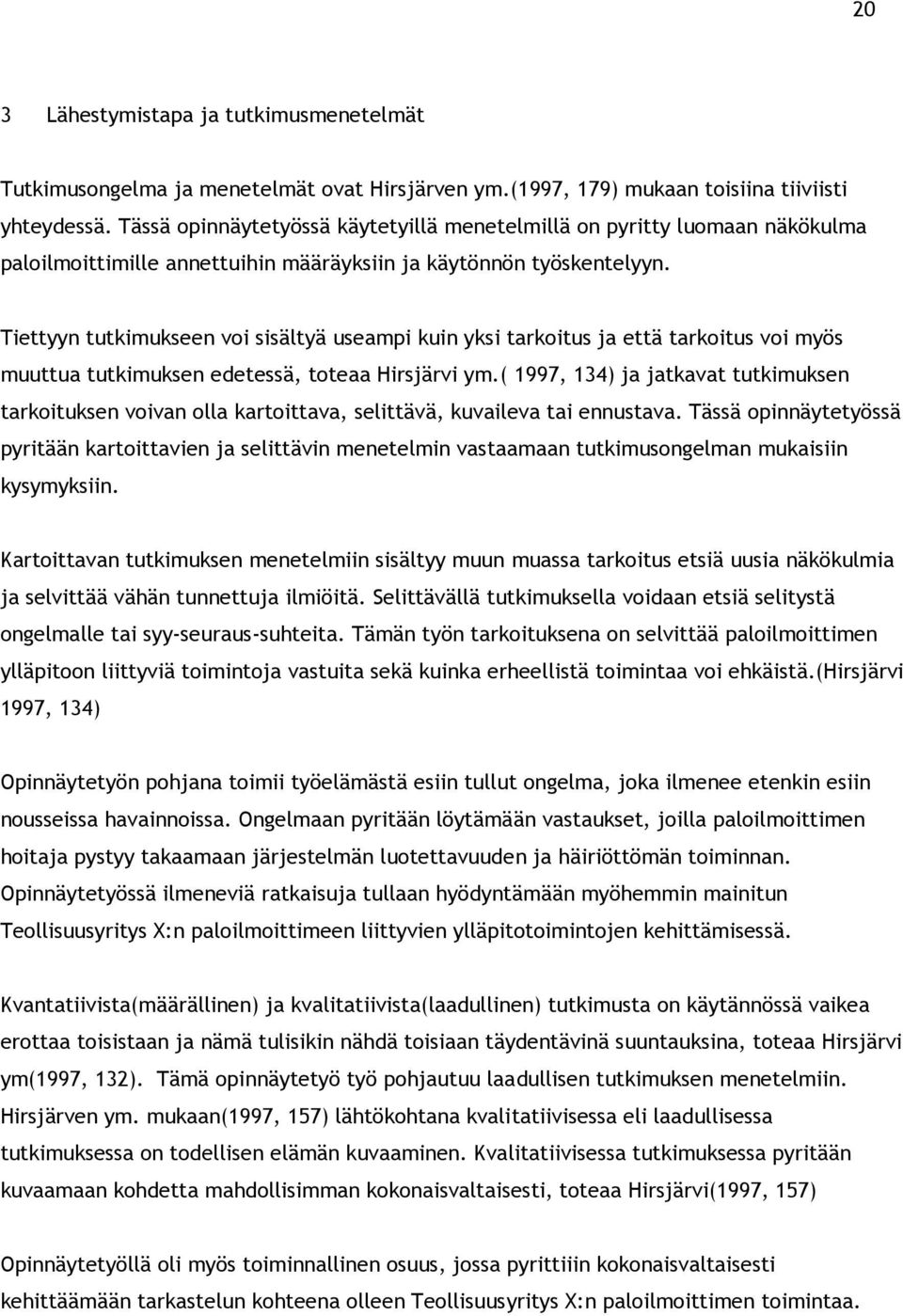 Tiettyyn tutkimukseen voi sisältyä useampi kuin yksi tarkoitus ja että tarkoitus voi myös muuttua tutkimuksen edetessä, toteaa Hirsjärvi ym.