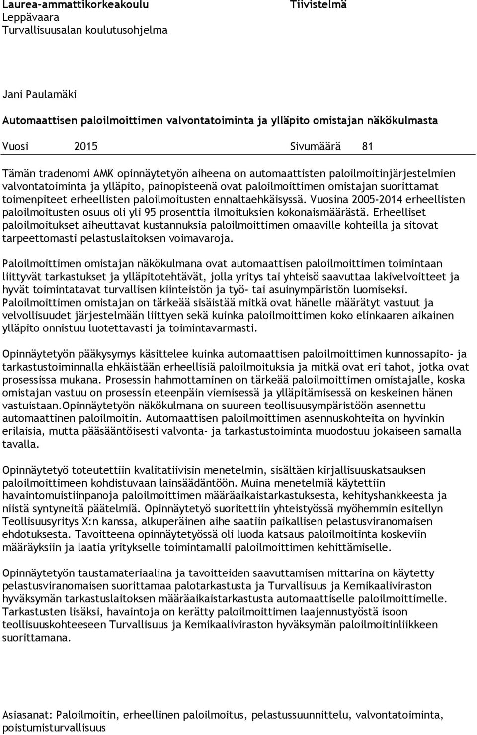 erheellisten paloilmoitusten ennaltaehkäisyssä. Vuosina 2005-2014 erheellisten paloilmoitusten osuus oli yli 95 prosenttia ilmoituksien kokonaismäärästä.