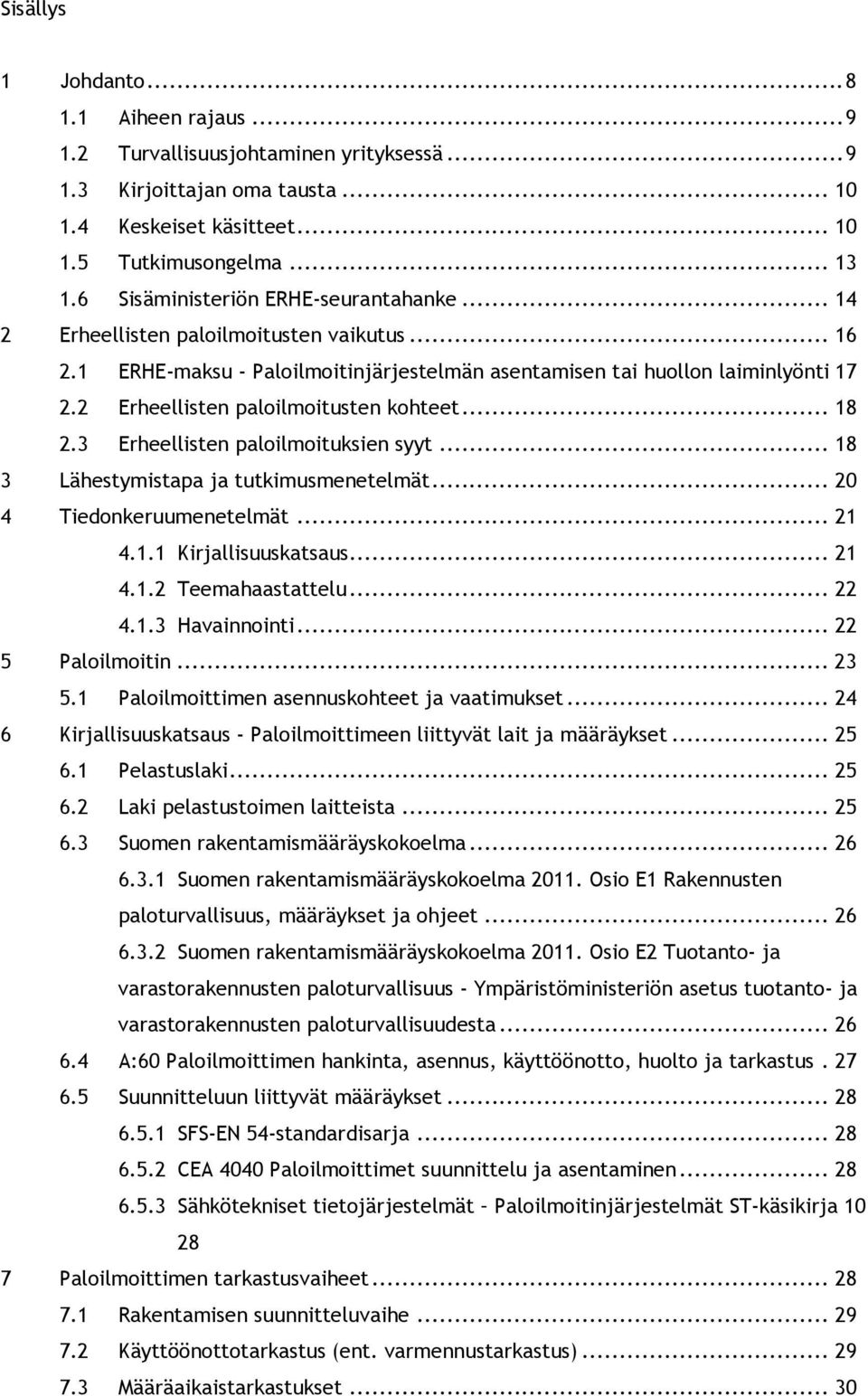 2 Erheellisten paloilmoitusten kohteet... 18 2.3 Erheellisten paloilmoituksien syyt... 18 3 Lähestymistapa ja tutkimusmenetelmät... 20 4 Tiedonkeruumenetelmät... 21 4.1.1 Kirjallisuuskatsaus... 21 4.1.2 Teemahaastattelu.