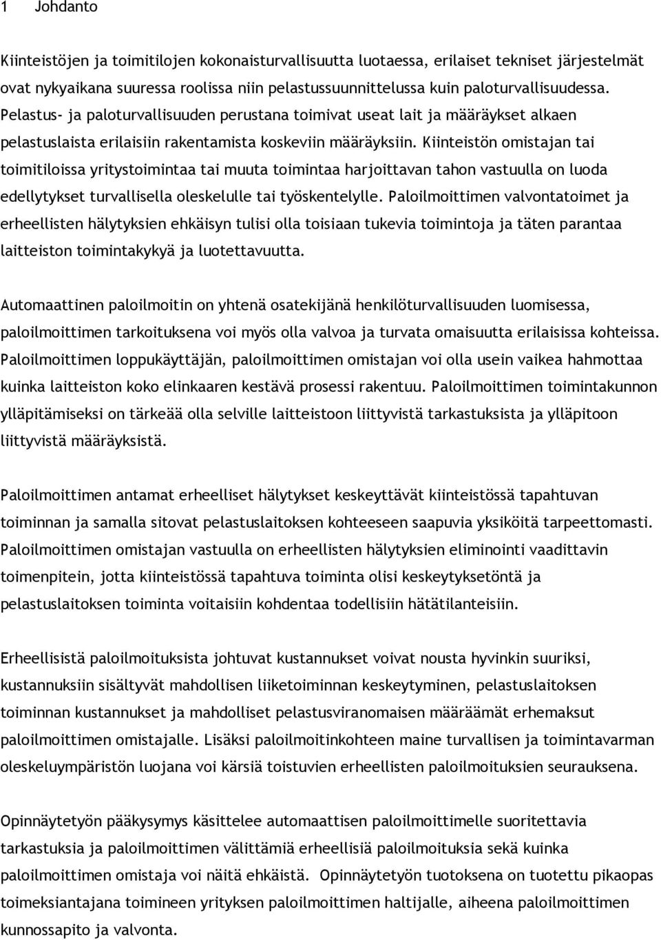 Kiinteistön omistajan tai toimitiloissa yritystoimintaa tai muuta toimintaa harjoittavan tahon vastuulla on luoda edellytykset turvallisella oleskelulle tai työskentelylle.