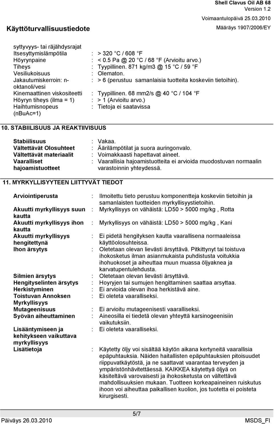 68 mm2/s @ 40 C / 104 F Höyryn tiheys (ilma = 1) : > 1 (Arvioitu arvo.) Haihtumisnopeus : Tietoja ei saatavissa (nbuac=1) 10.