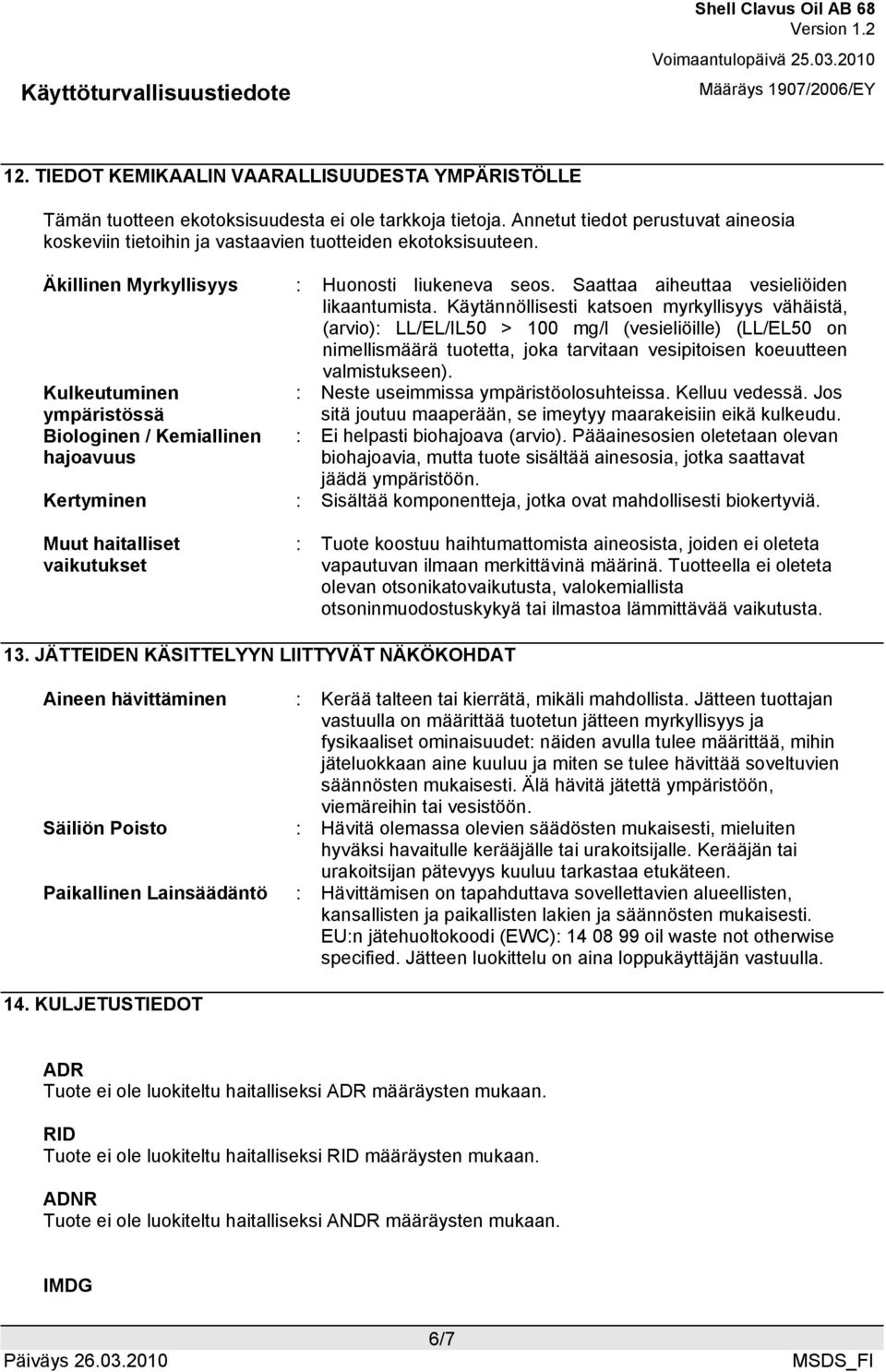 Käytännöllisesti katsoen myrkyllisyys vähäistä, (arvio): LL/EL/IL50 > 100 mg/l (vesieliöille) (LL/EL50 on nimellismäärä tuotetta, joka tarvitaan vesipitoisen koeuutteen valmistukseen).