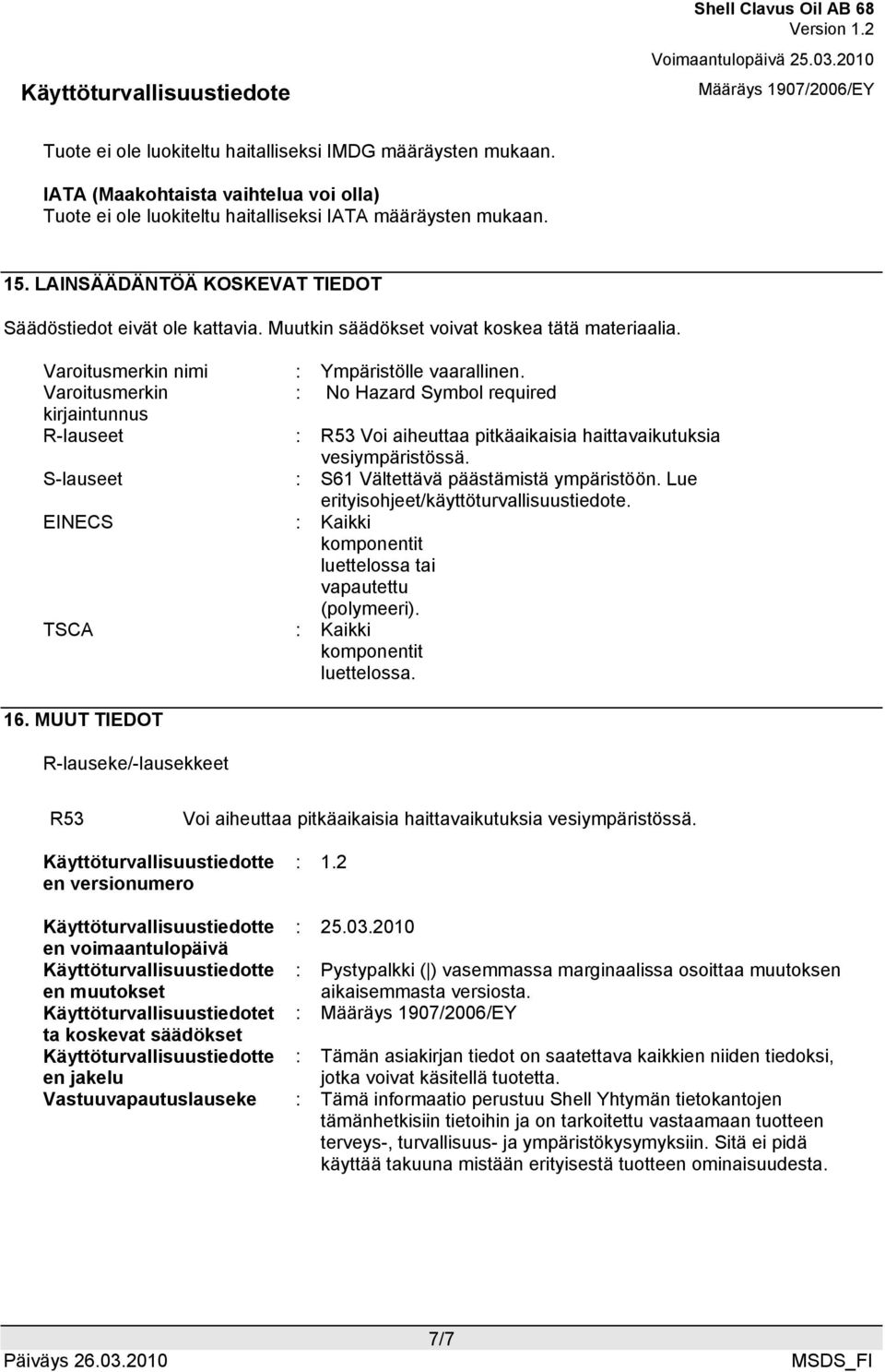 Varoitusmerkin : No Hazard Symbol required kirjaintunnus R-lauseet : R53 Voi aiheuttaa pitkäaikaisia haittavaikutuksia vesiympäristössä. S-lauseet : S61 Vältettävä päästämistä ympäristöön.