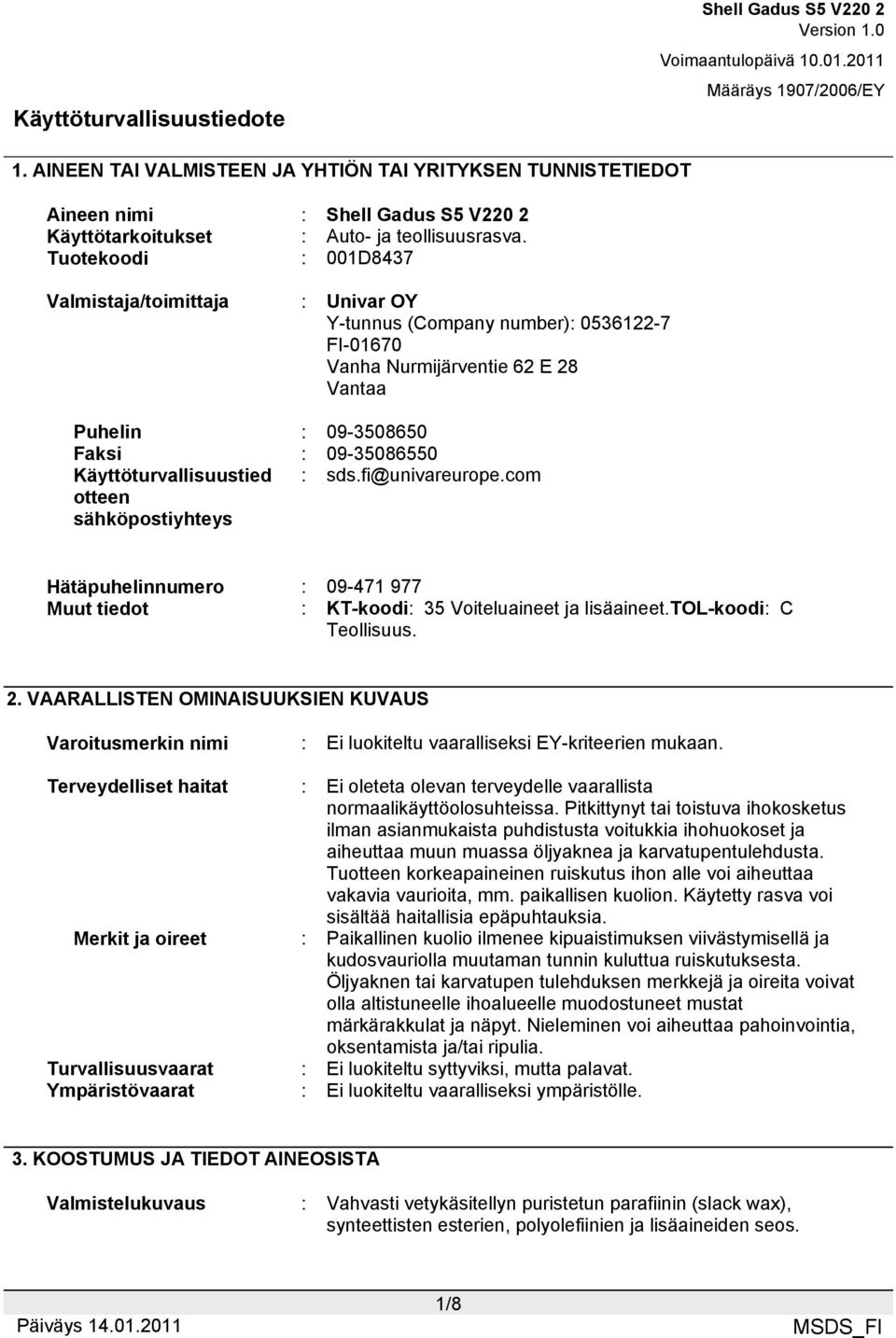 Käyttöturvallisuustied otteen sähköpostiyhteys : sds.fi@univareurope.com Hätäpuhelinnumero : 09-471 977 Muut tiedot : KT-koodi: 35 Voiteluaineet ja lisäaineet.tol-koodi: C Teollisuus. 2.