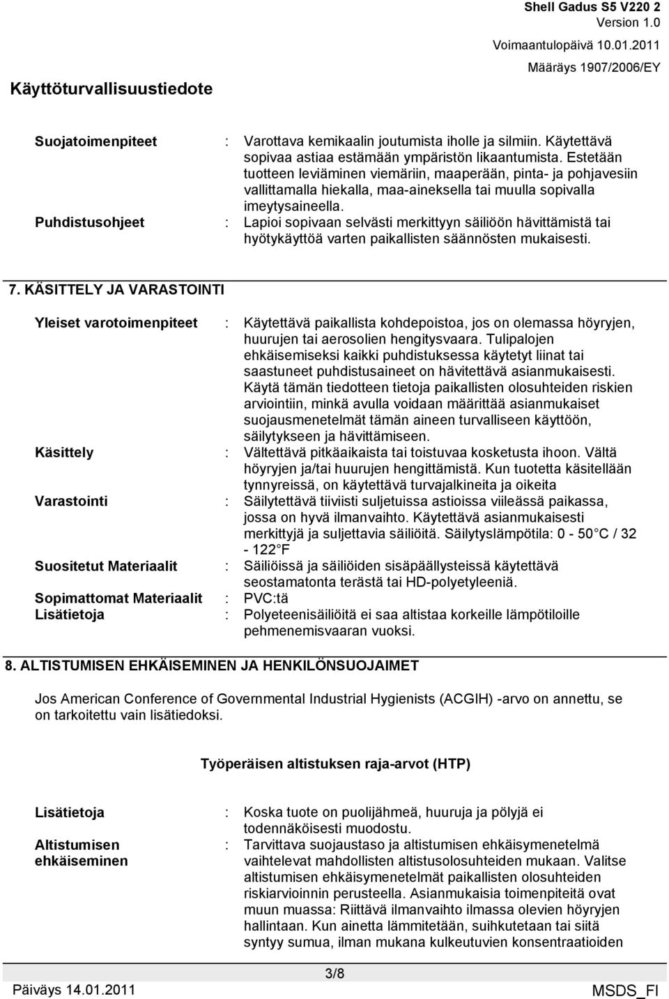 Puhdistusohjeet : Lapioi sopivaan selvästi merkittyyn säiliöön hävittämistä tai hyötykäyttöä varten paikallisten säännösten mukaisesti. 7.