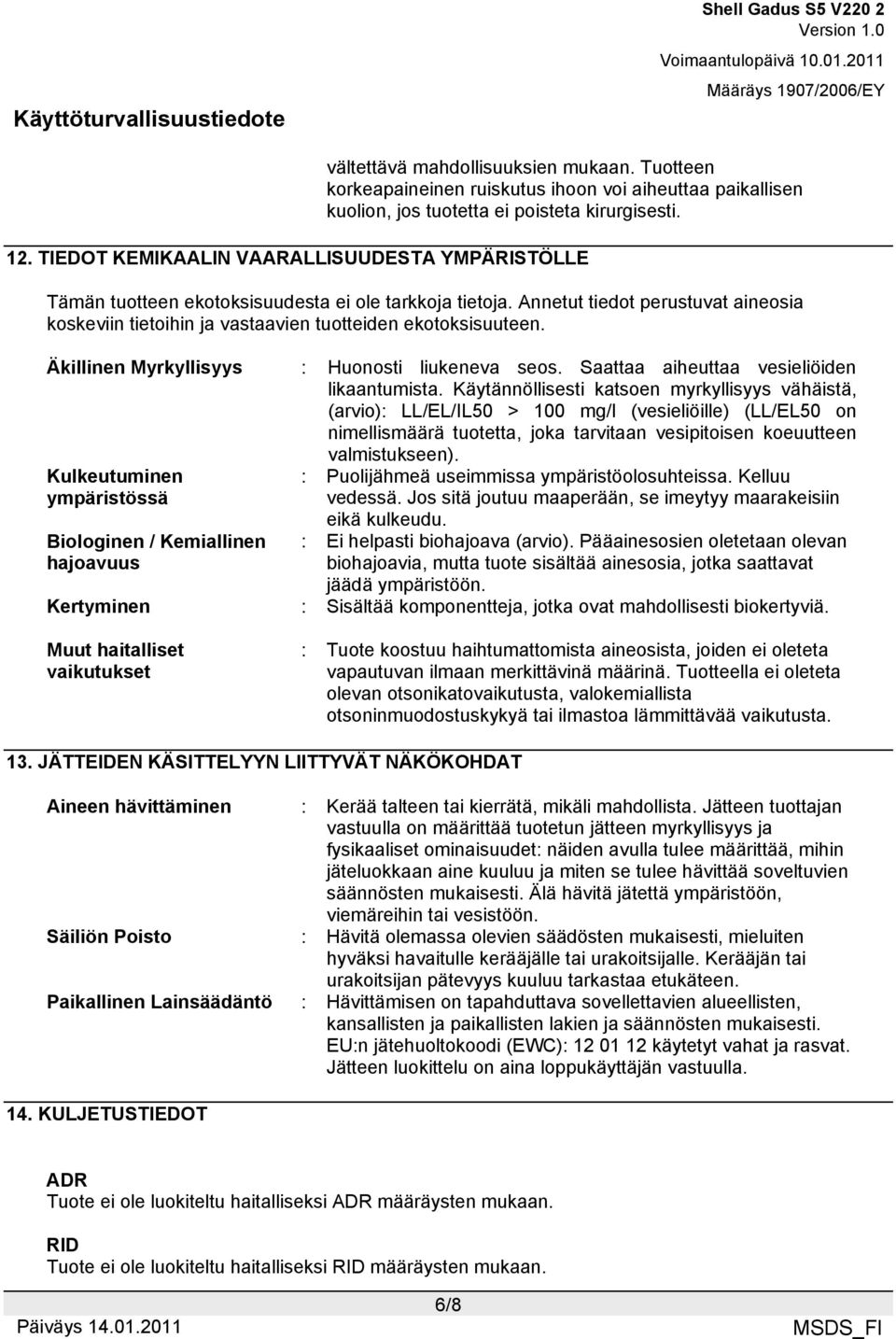 Annetut tiedot perustuvat aineosia koskeviin tietoihin ja vastaavien tuotteiden ekotoksisuuteen. Äkillinen Myrkyllisyys : Huonosti liukeneva seos. Saattaa aiheuttaa vesieliöiden likaantumista.