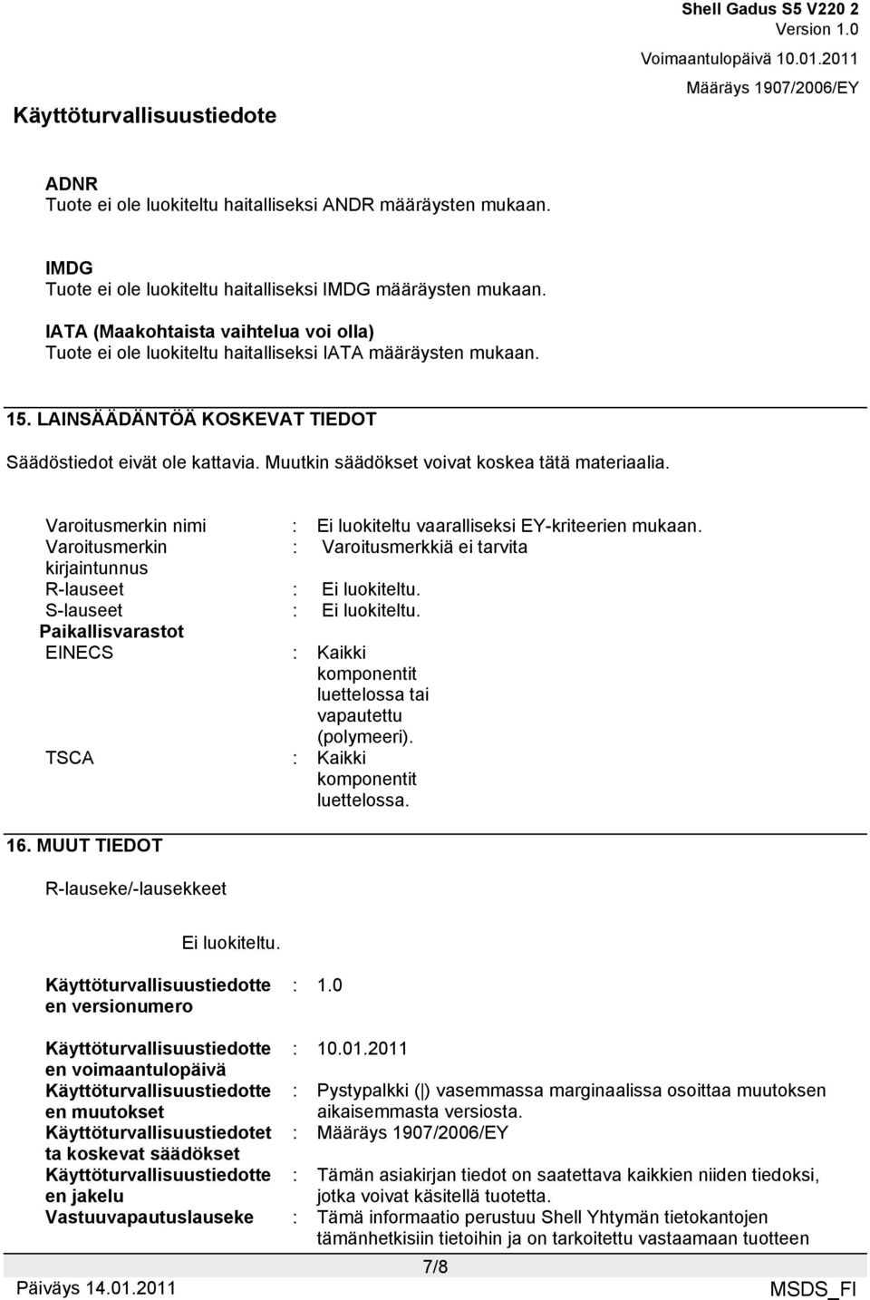 Muutkin säädökset voivat koskea tätä materiaalia. Varoitusmerkin nimi : Ei luokiteltu vaaralliseksi EY-kriteerien mukaan.